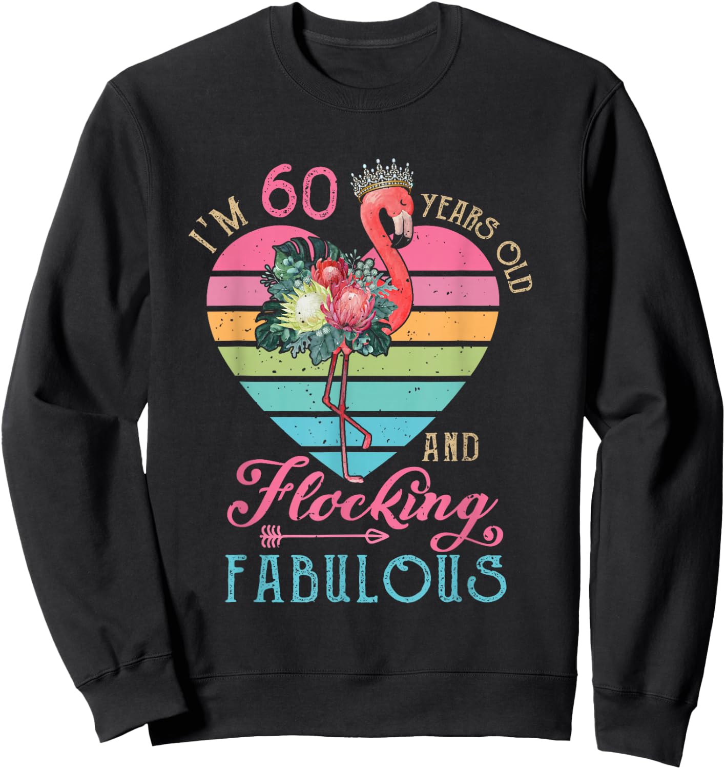 I'm 60 Years Old And Flocking Fabulous 60th Bday Flamingo Sweatshirt - Sweatshirt | Black