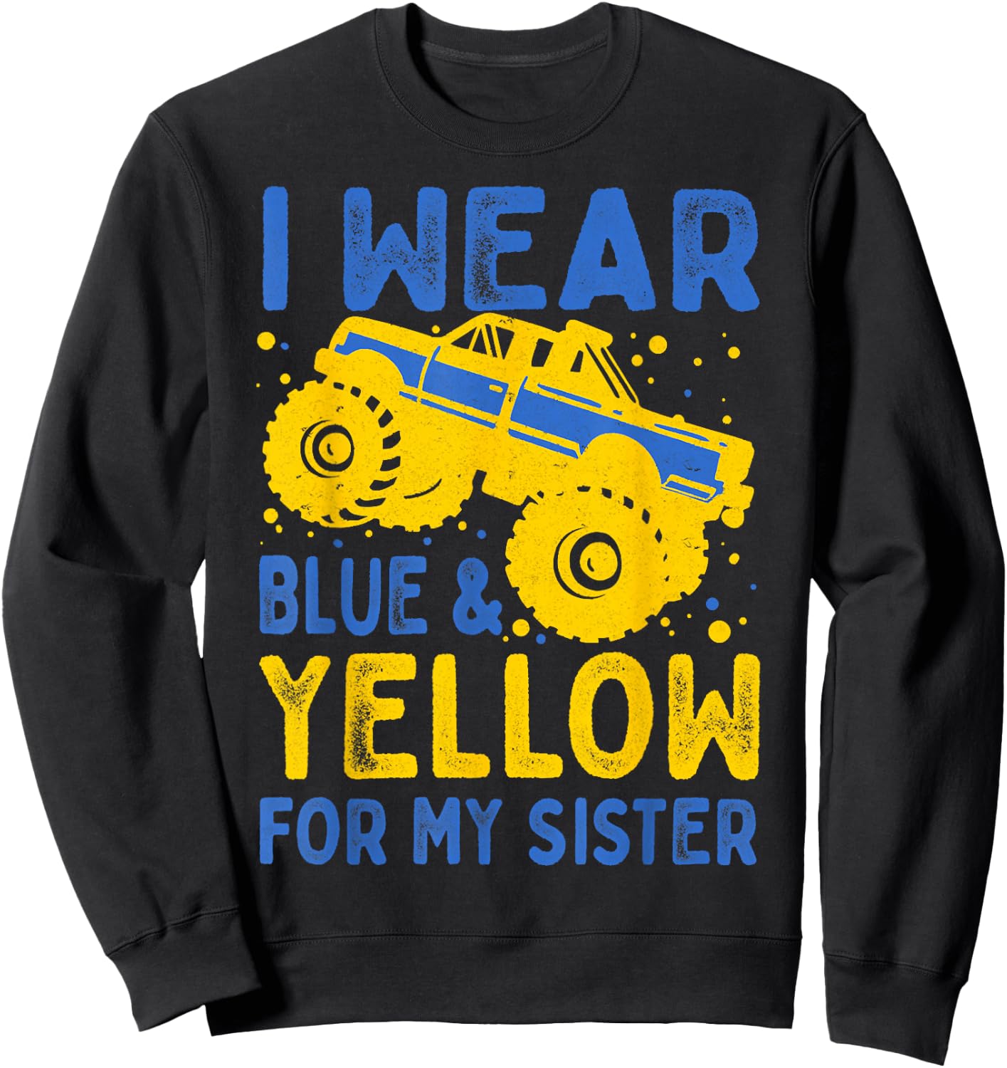 Boys Truck I Wear Blue Yellow For My Sister Down Syndrome Sweatshirt - Sweatshirt | Black