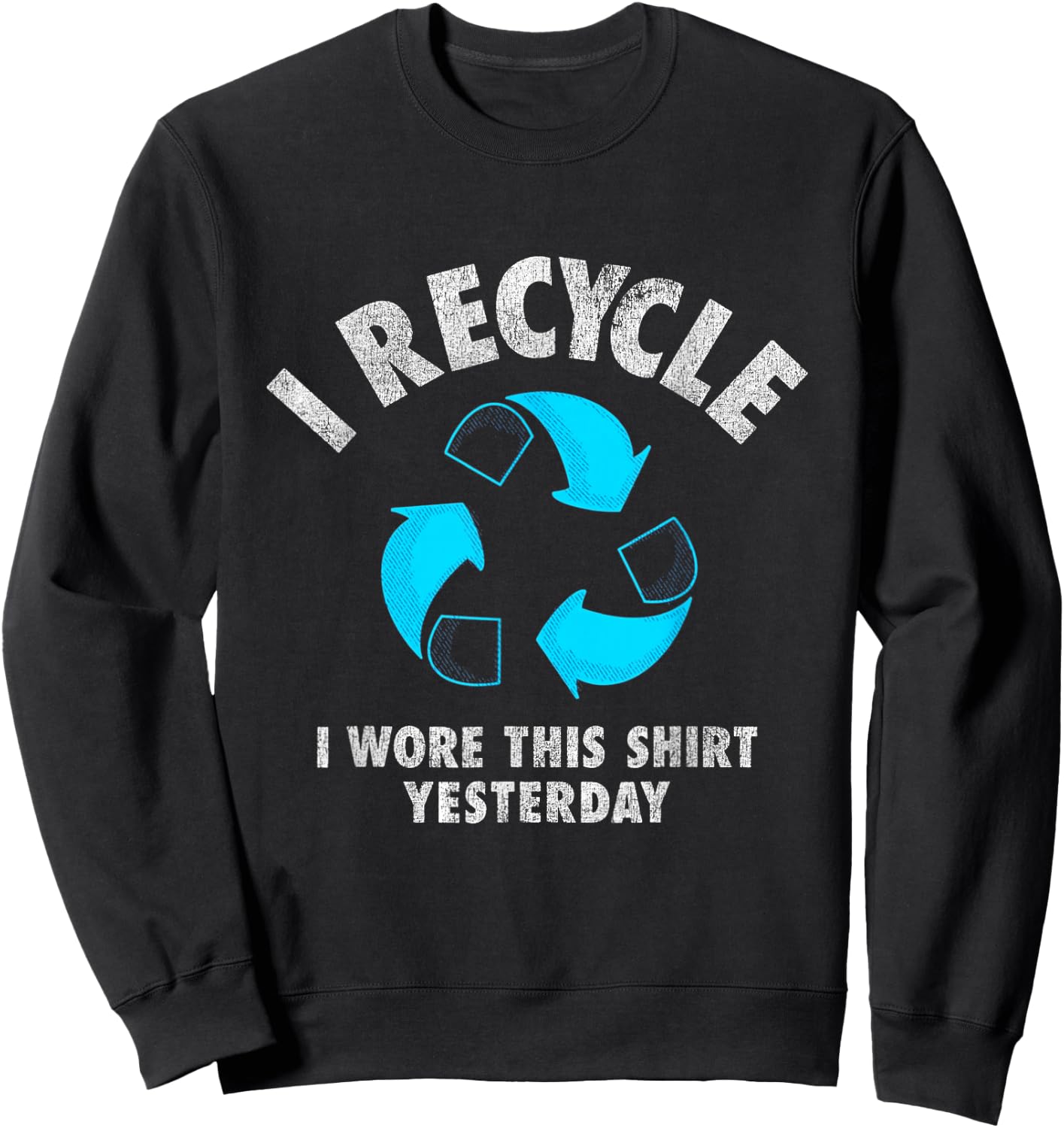 I Recycle I Wore This Shirt Yesterday Earth Day Sweatshirt - Sweatshirt | Black