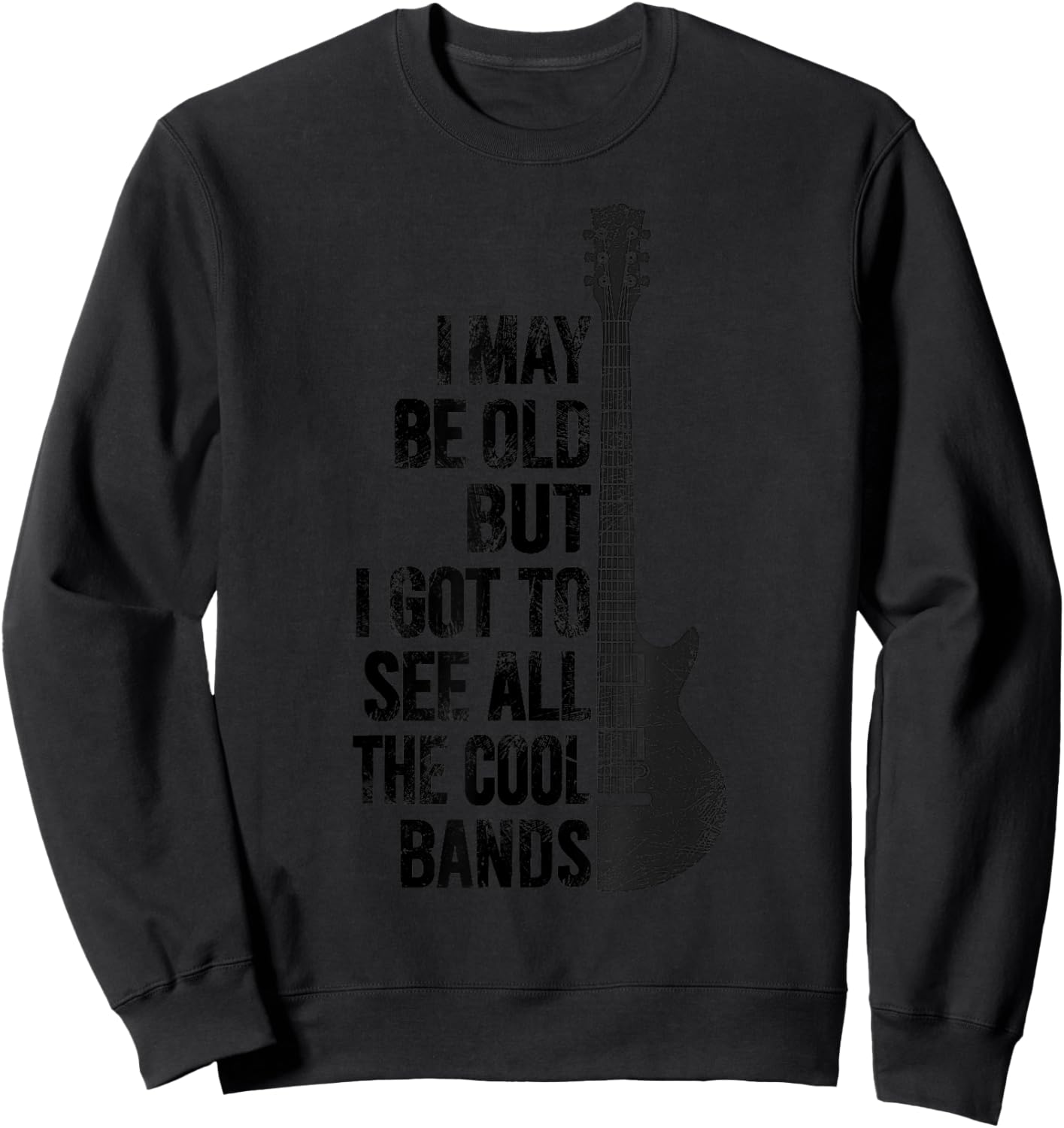 I May Be Old But I Got To See All The Cool Bands Funny Quote Sweatshirt - Sweatshirt | Black