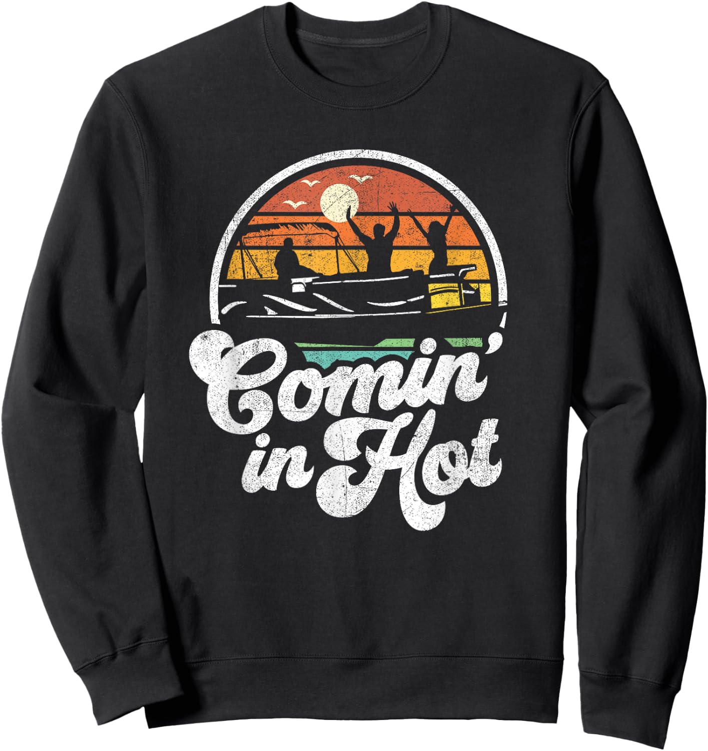 Comin In Hot Pontoon Boat Funny Boating Lake Gift Dad Sweatshirt - Sweatshirt | Black