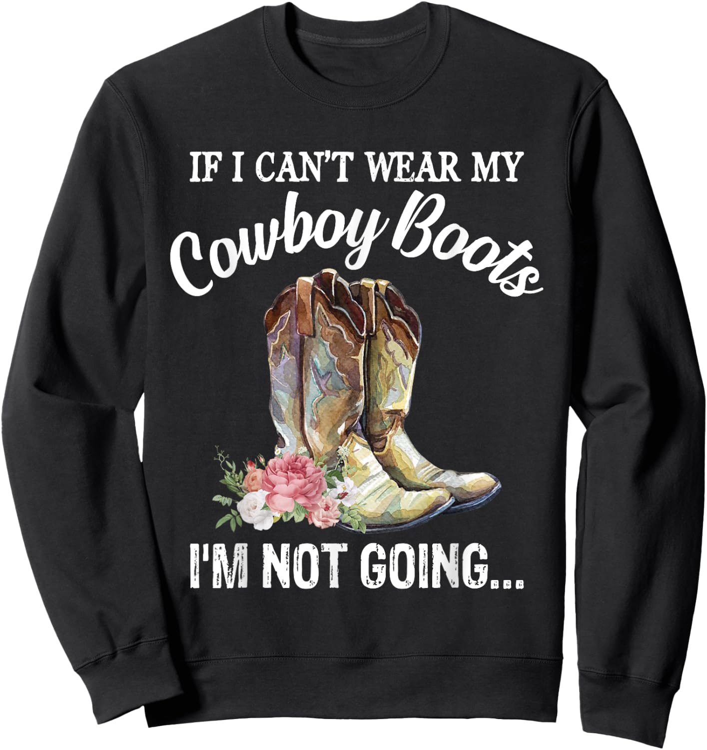 If I Can't Wear My Cowboy Boots I'm Not Going Funny Western Sweatshirt - Sweatshirt | Black