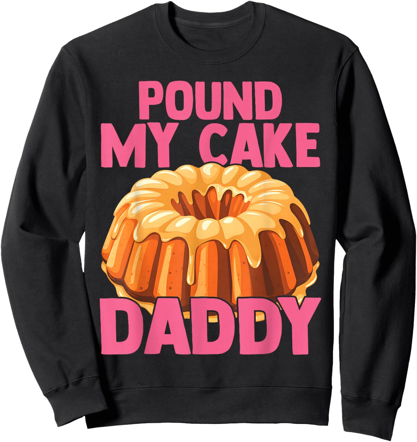 Funny Joke Embarrassing Gag Pound My Cake Daddy Sweatshirt - Sweatshirt | Black
