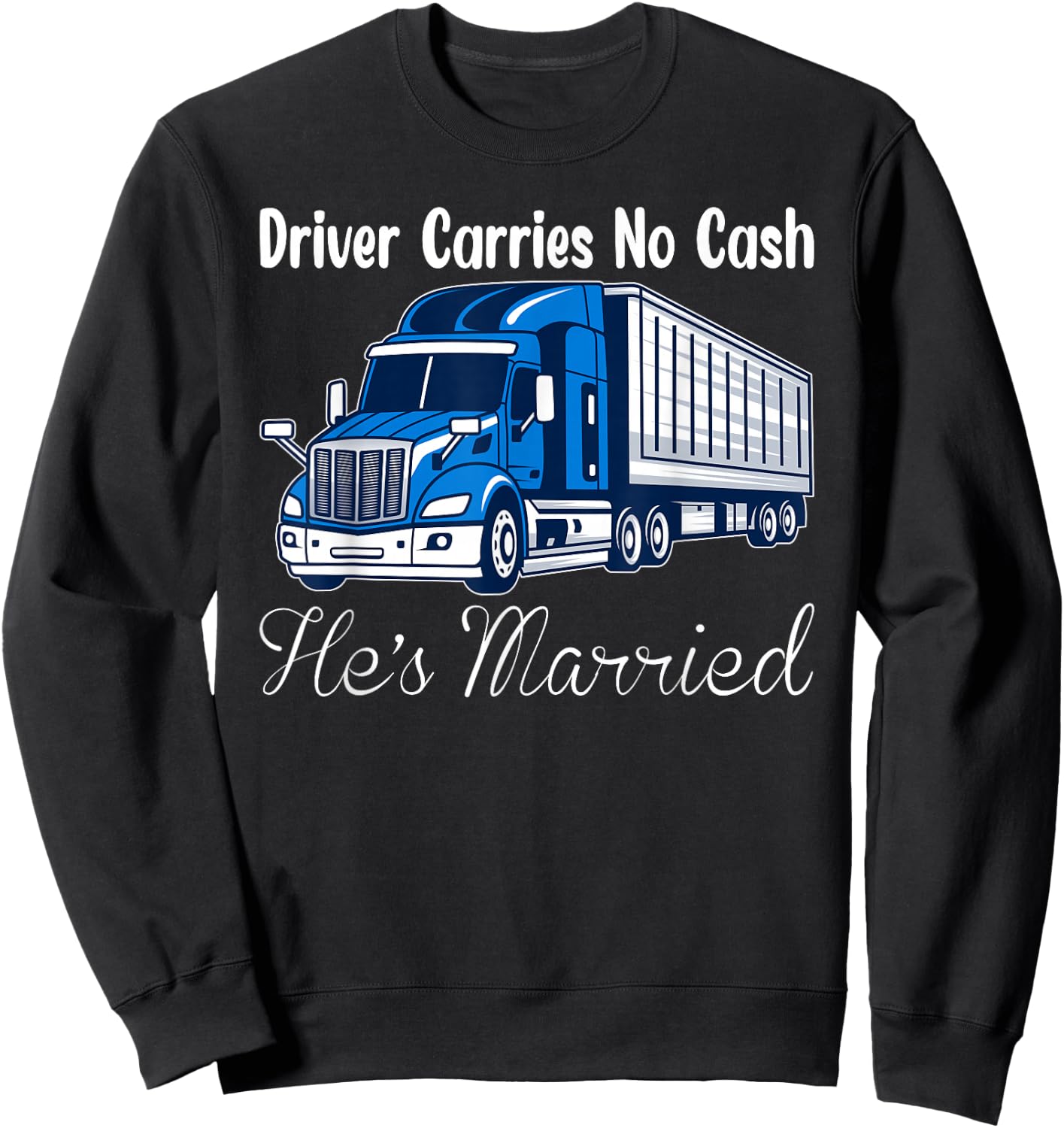 Truck Driver Carries No Cash, He's Married Trucker Sweatshirt - Sweatshirt | Black