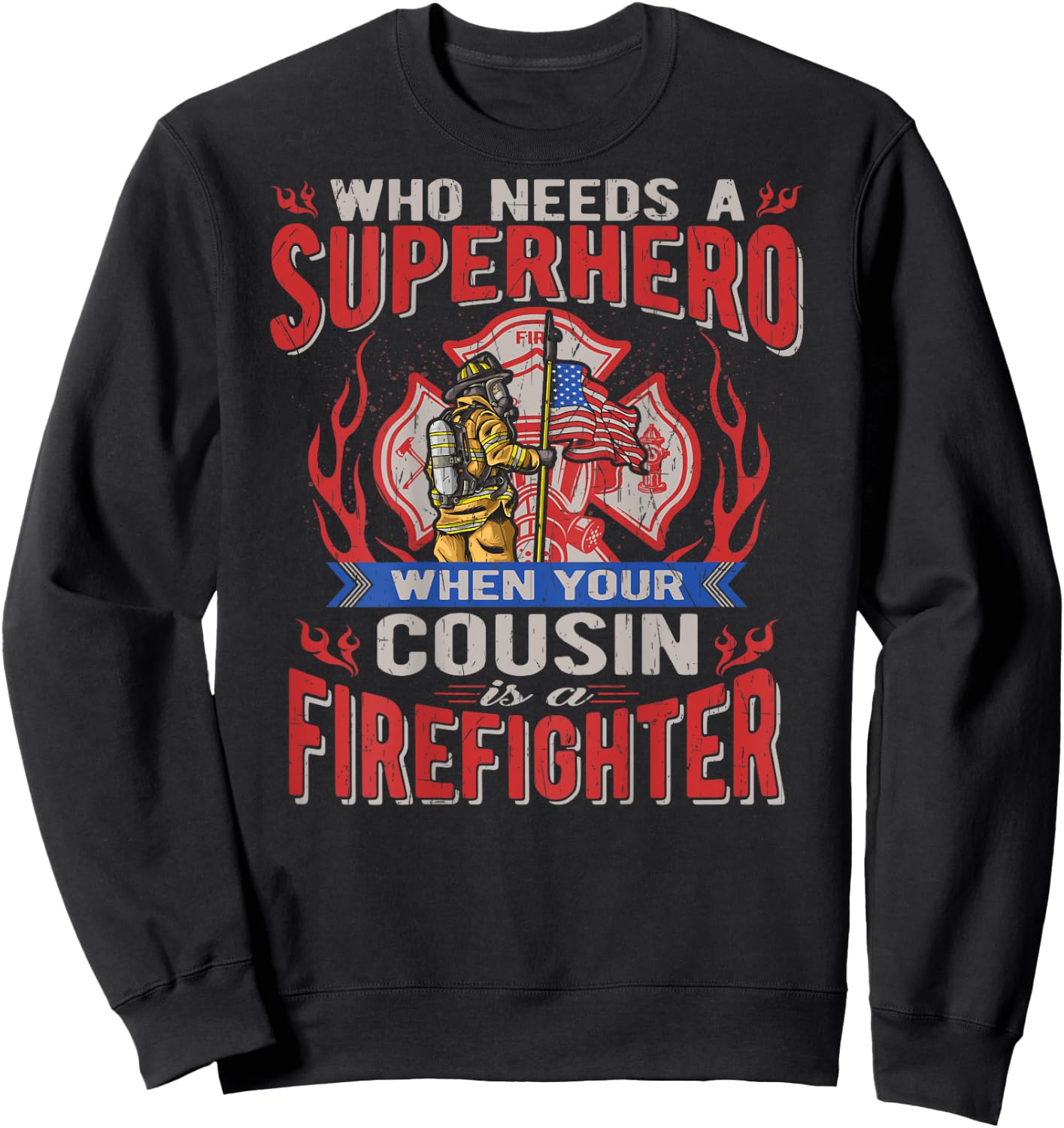 Who Needs A Superhero When Your Cousin Is A Firefighter Sweatshirt - Sweatshirt | Black