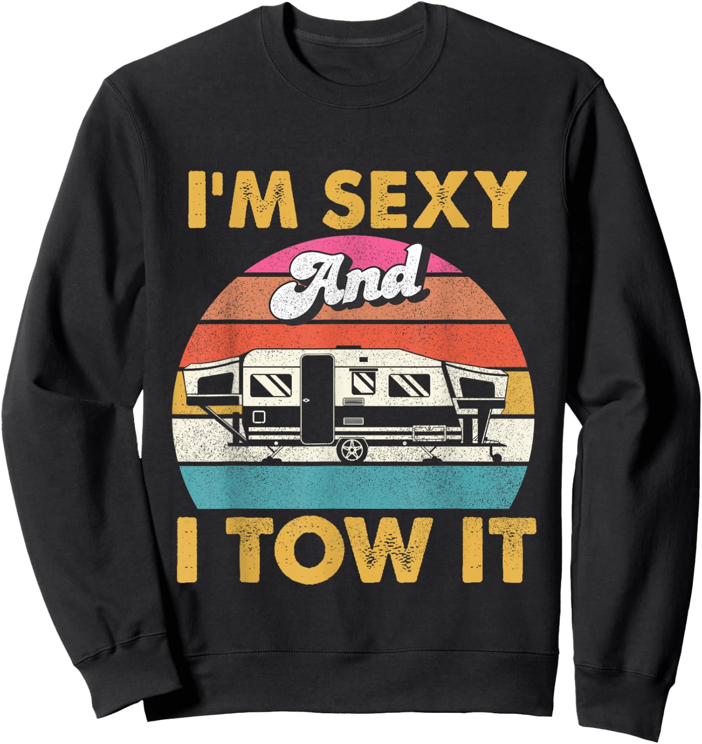 I'm Sexy and I Tow It - Glamping Glamper Glamorous Camping Sweatshirt - Sweatshirt | Black