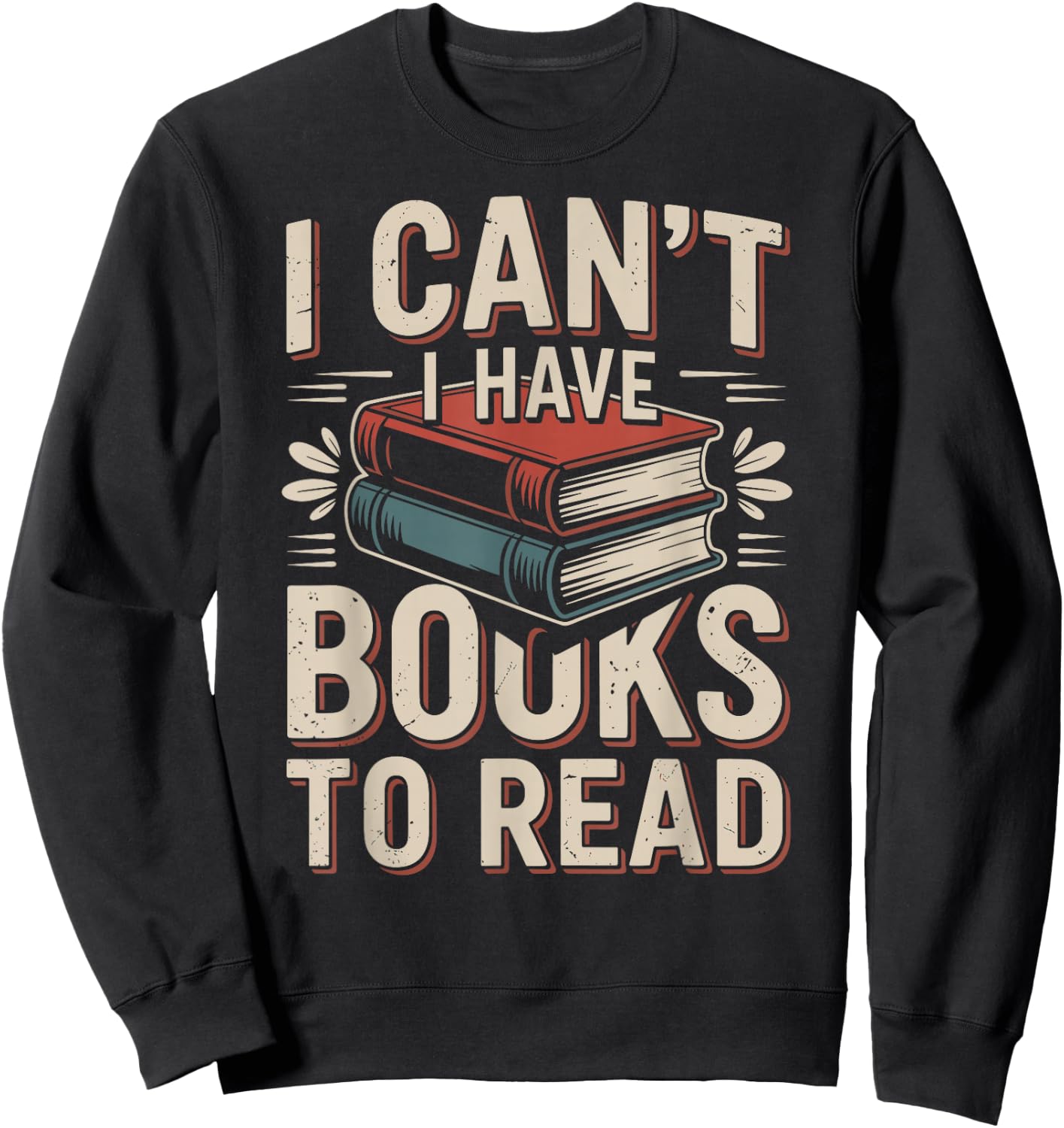 I Can't I Have Books to Read Funny Reading Sweatshirt - Sweatshirt | Black