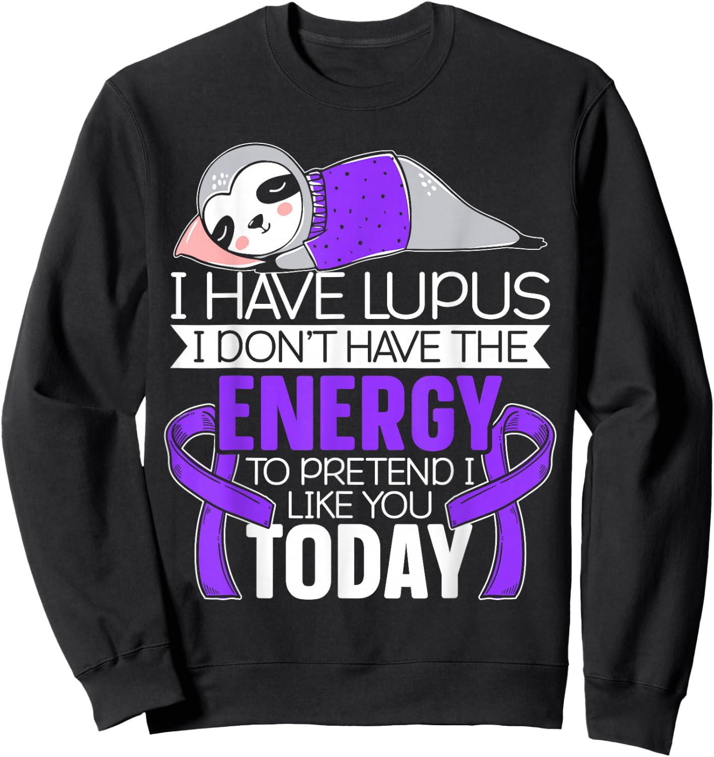 I Have Lupus I Don't Have The Energy to Pretend I Like You Sweatshirt - Sweatshirt | Black