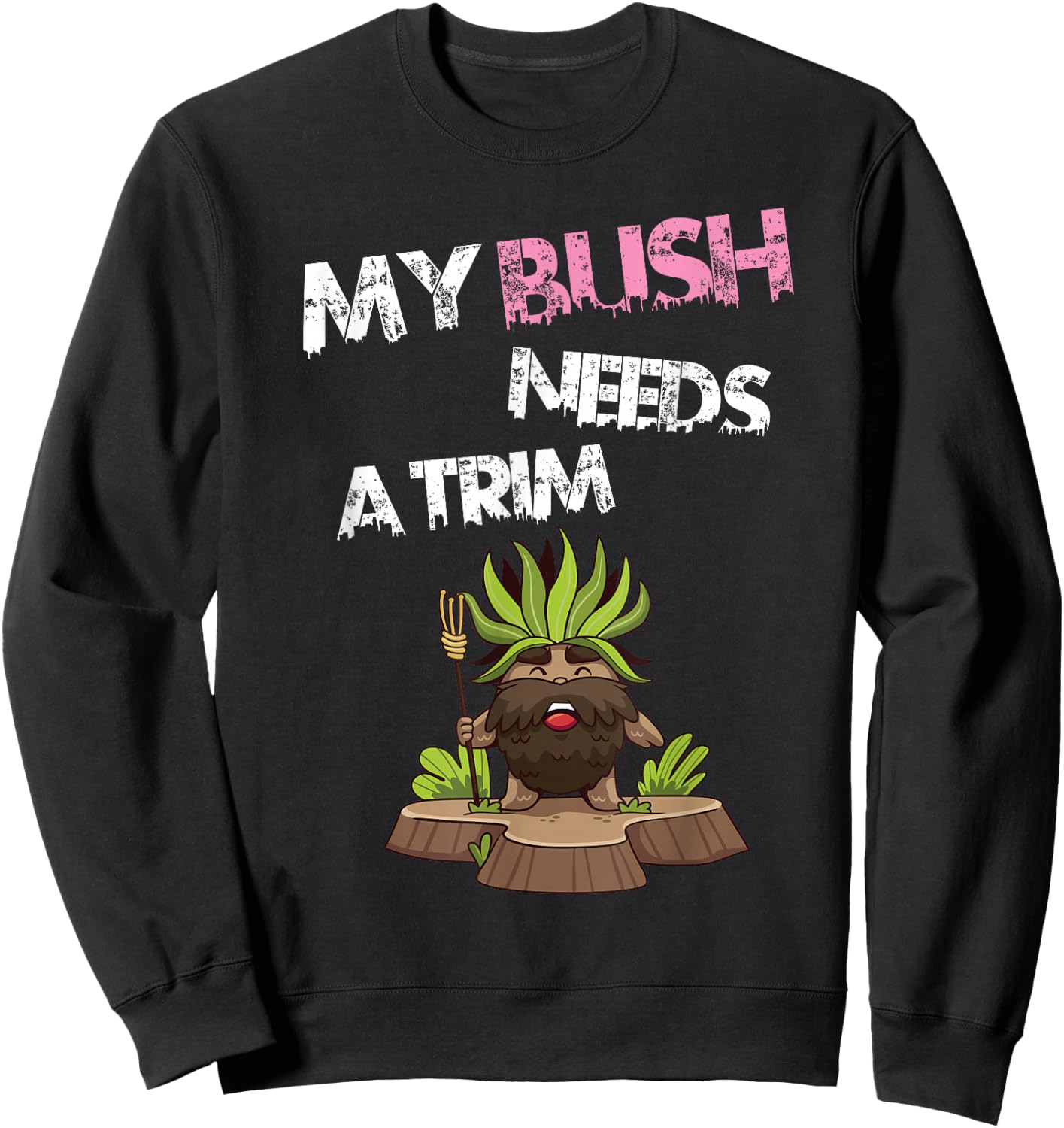 Funny Offensive Rude Novelty My Bush Needs A Trim Hairstyle Sweatshirt - Sweatshirt | Black