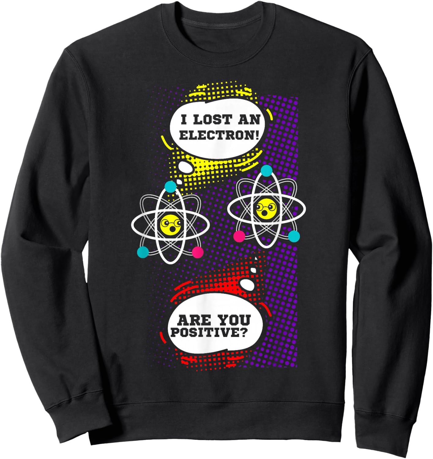 I Lost An Electron Are You Positive Neutron Atom Students Sweatshirt - Sweatshirt | Black
