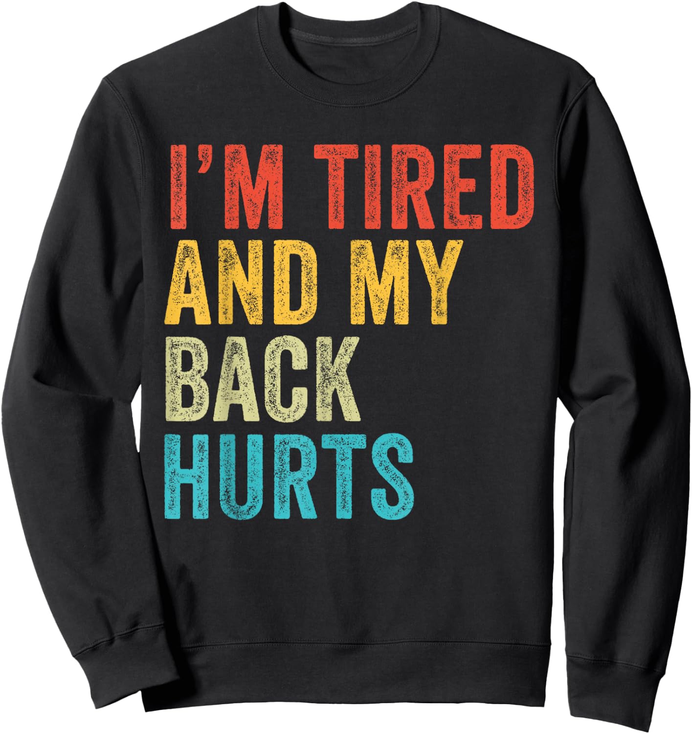I'm Tired And My Back Hurts Joke Sarcastic Family Funny Sweatshirt - Sweatshirt | Black