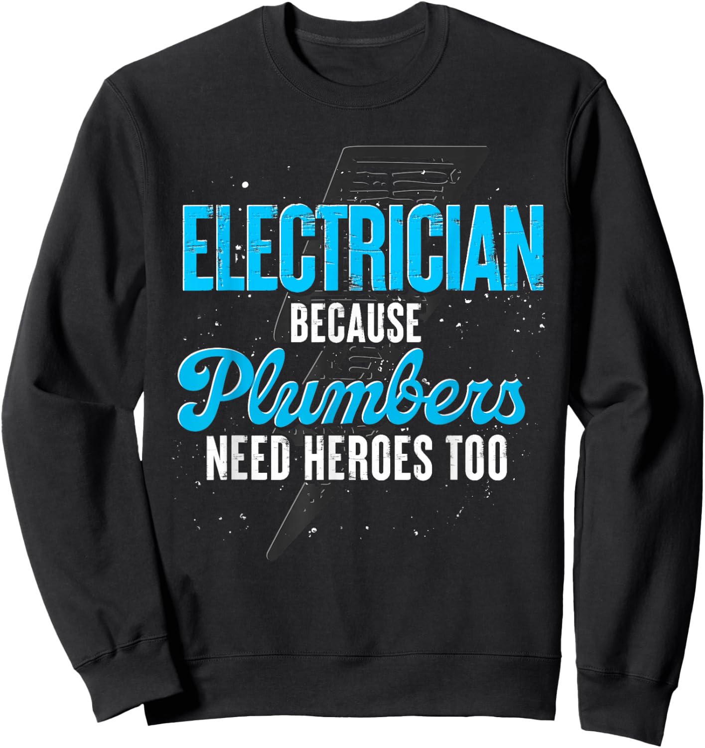 Electrician Because Plumbers Need Heroes Too Electrician Sweatshirt - Sweatshirt | Black