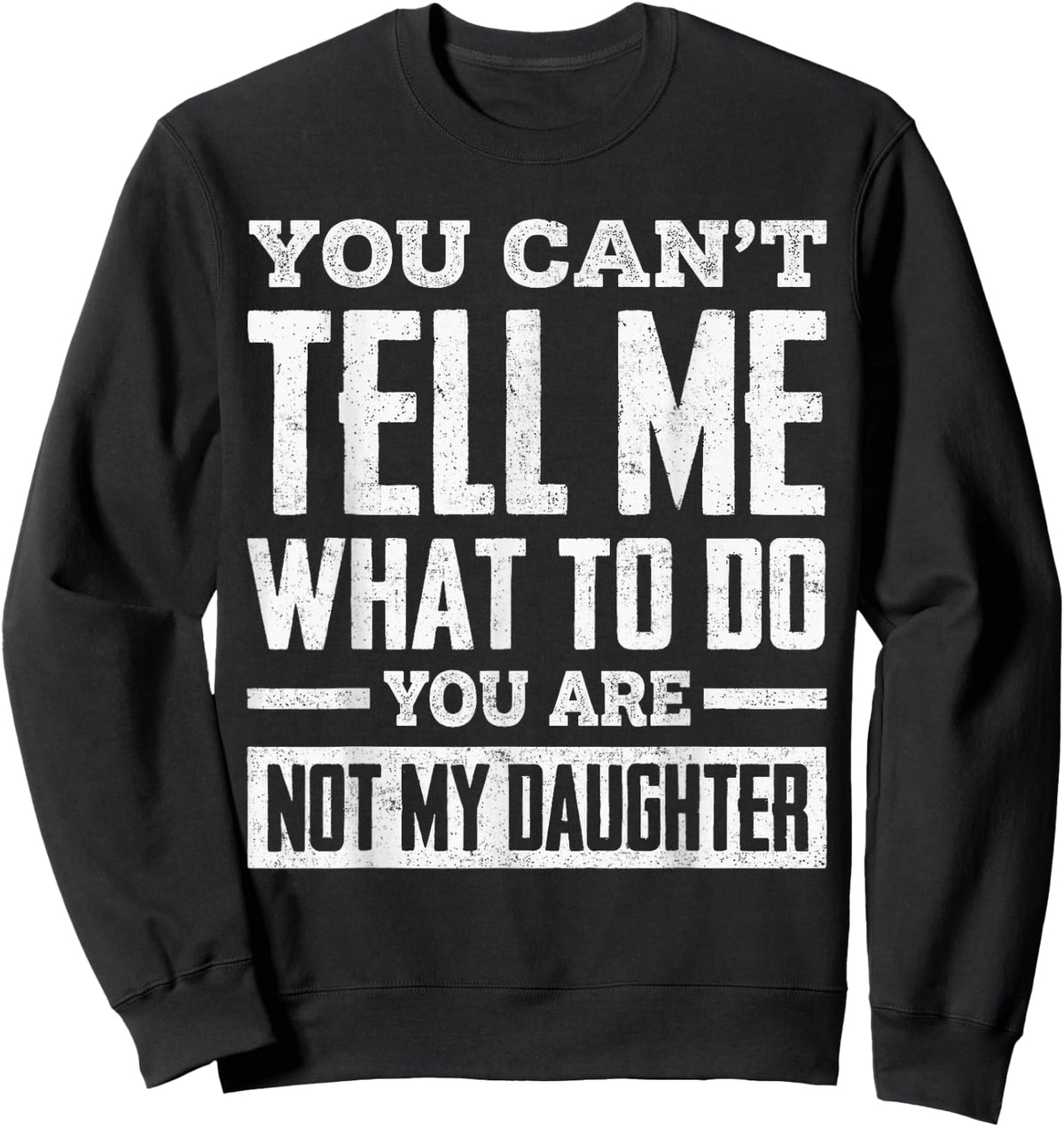 You Can't Tell Me What to Do You're Not My Daughter Sweatshirt - Sweatshirt | Black