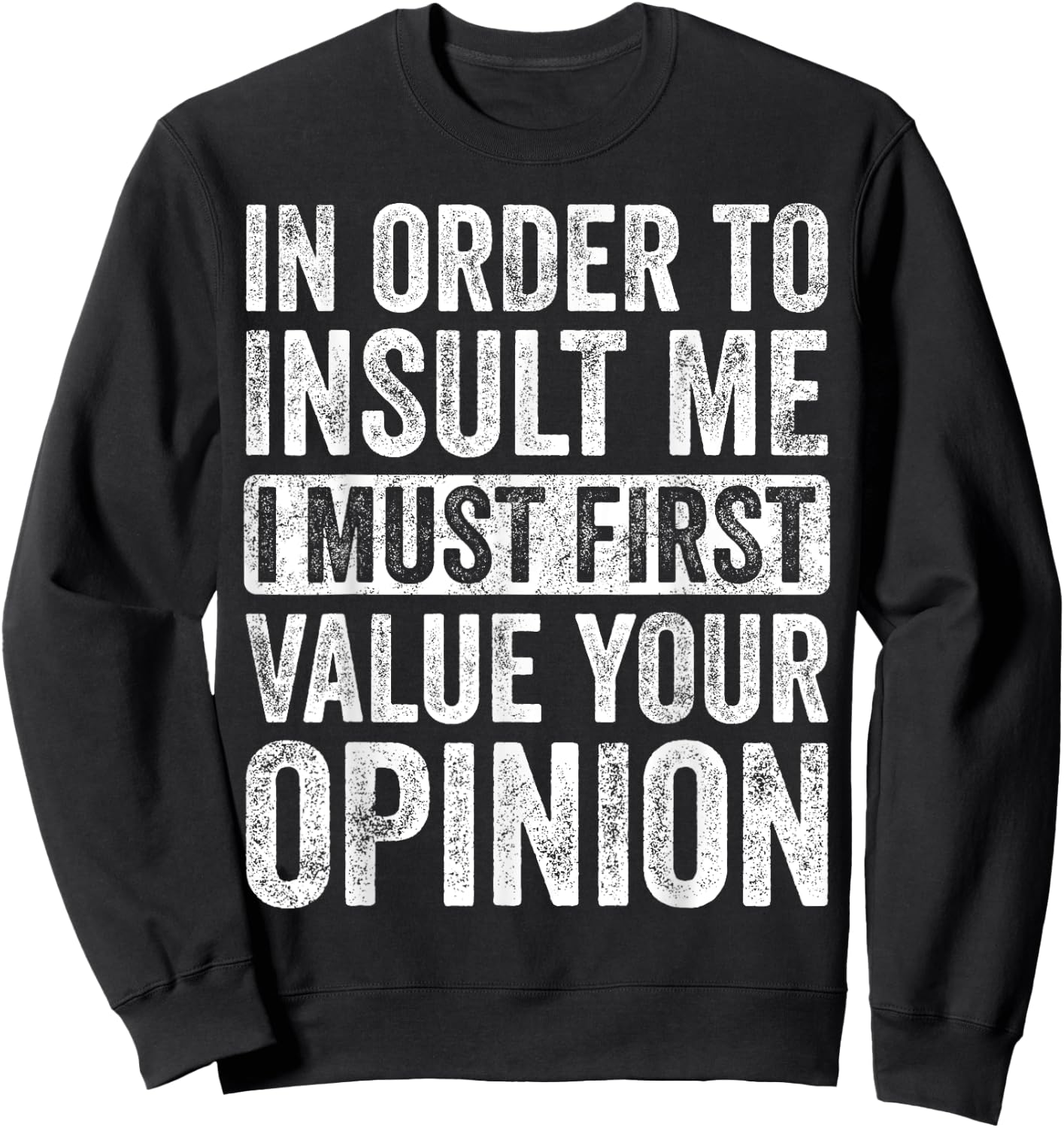 In Order To Insult Me I Must First Value Your Opinion, Funny Sweatshirt - Sweatshirt | Black