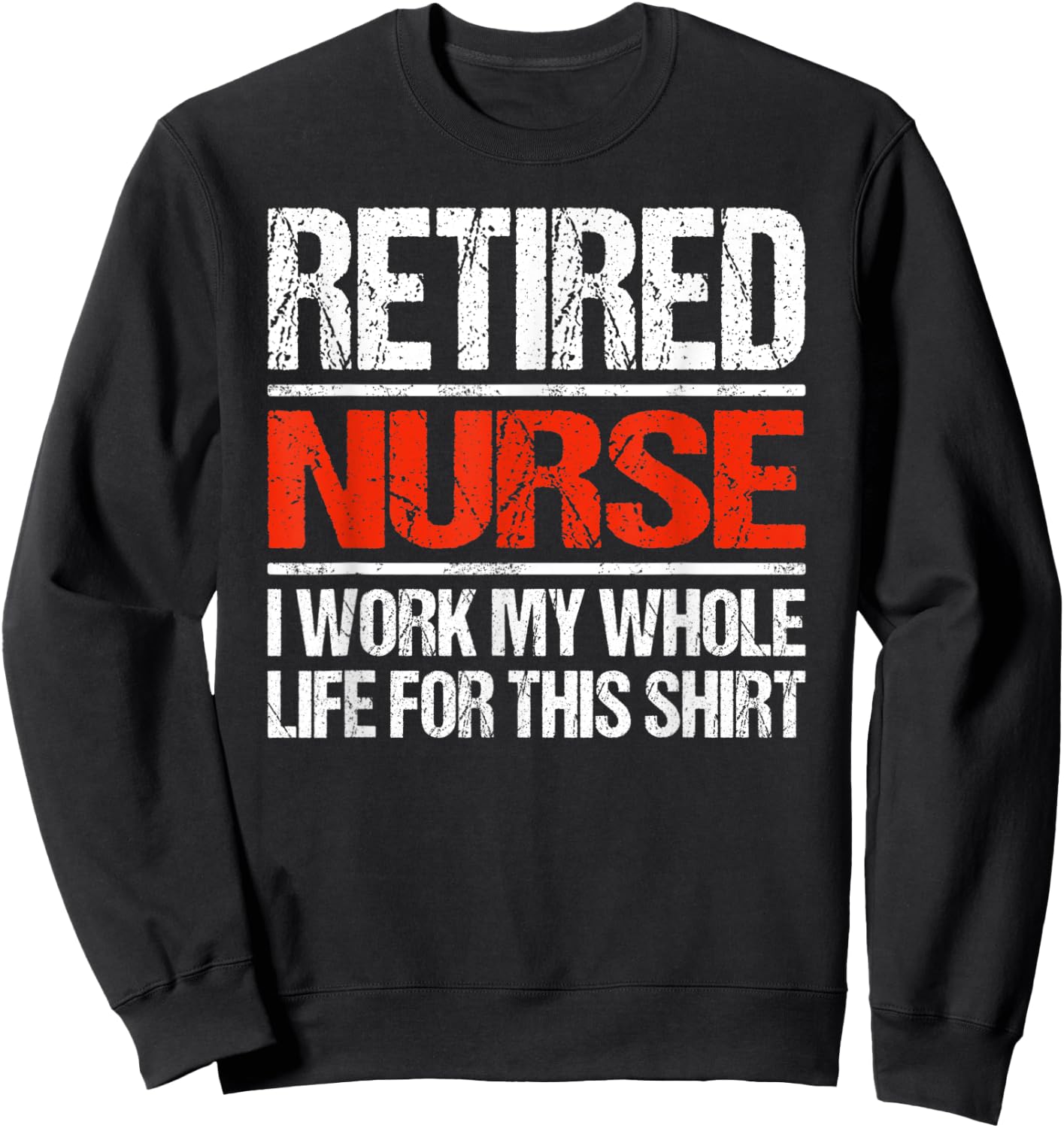 Retired Nurse I Worked My Whole Life For This Sweatshirt - Sweatshirt | Black