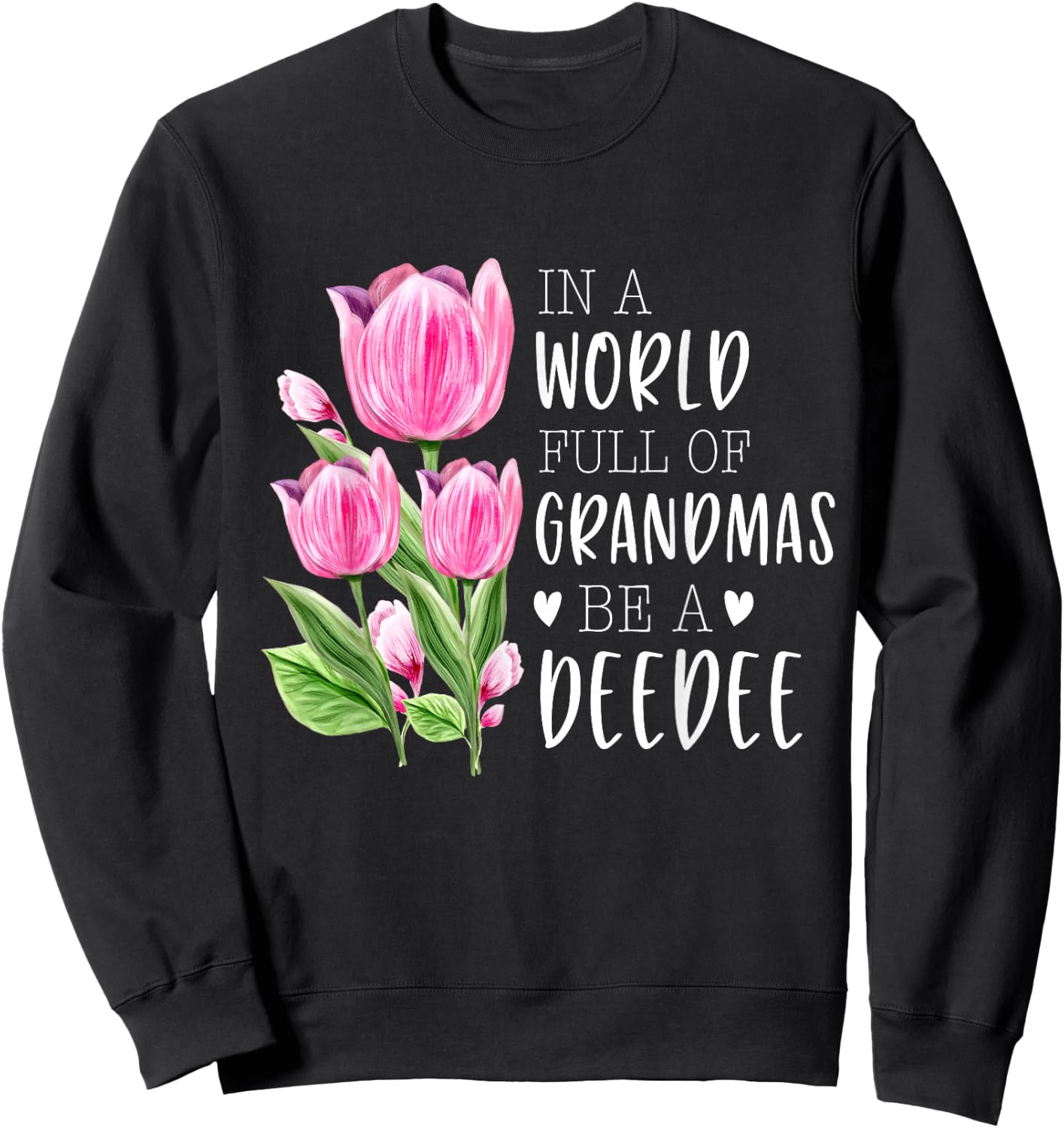 In A World Full Of Grandmas Be A DeeDee Gifts Tulips Sweatshirt - Sweatshirt | Black