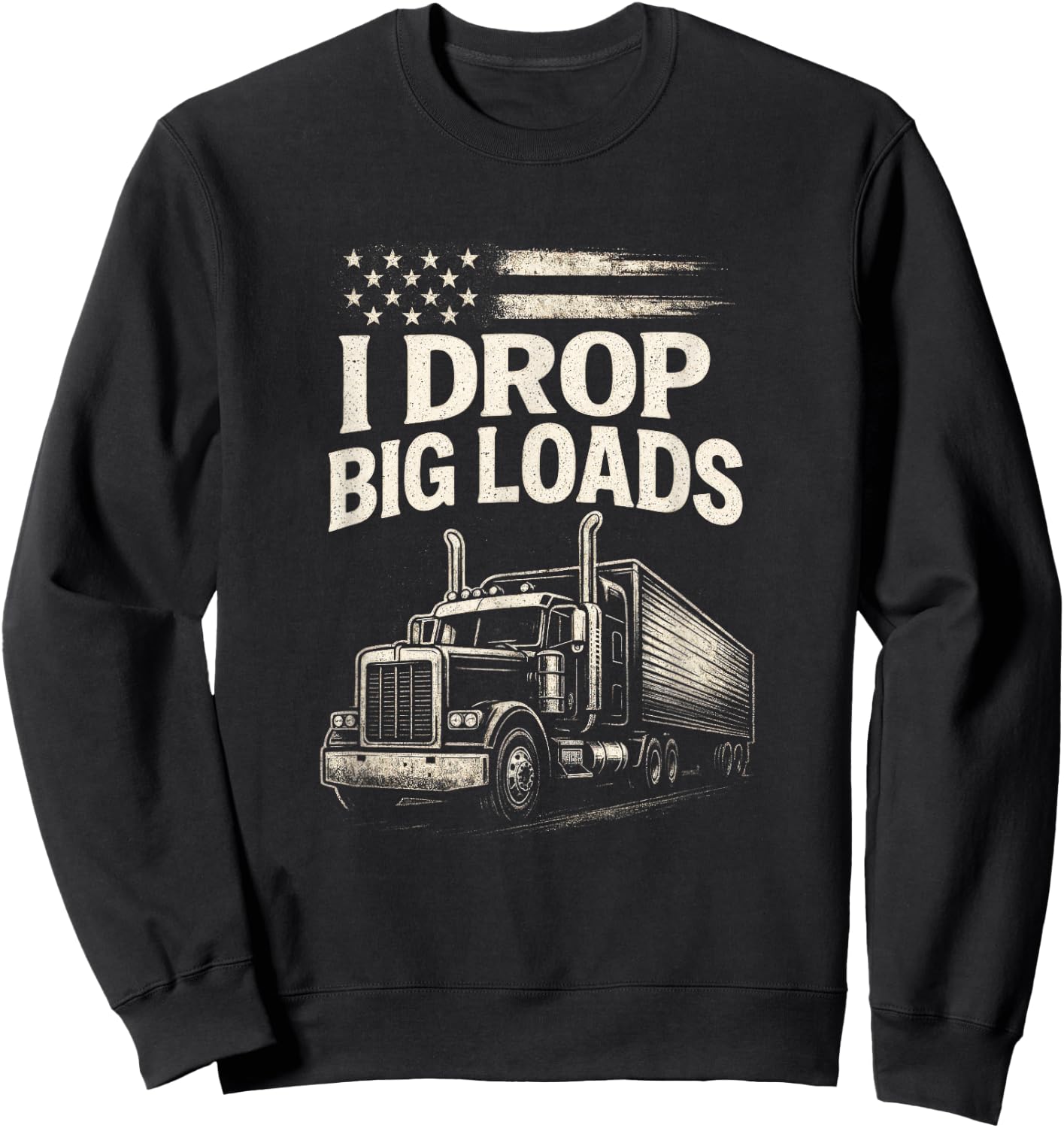 I Drop Big Loads - Funny Trucker Art Sweatshirt - Sweatshirt | Black