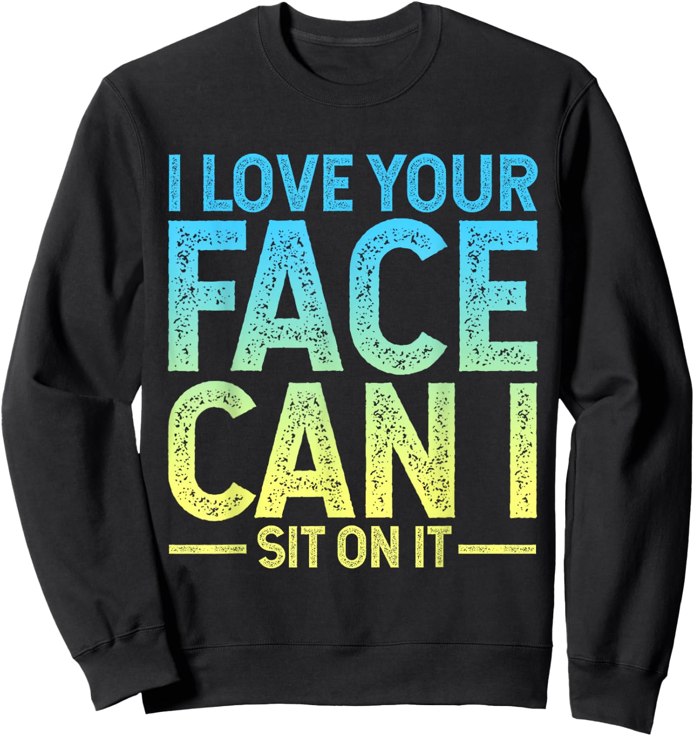 I Love Your Face I Can Sit on It Sweatshirt - Sweatshirt | Black