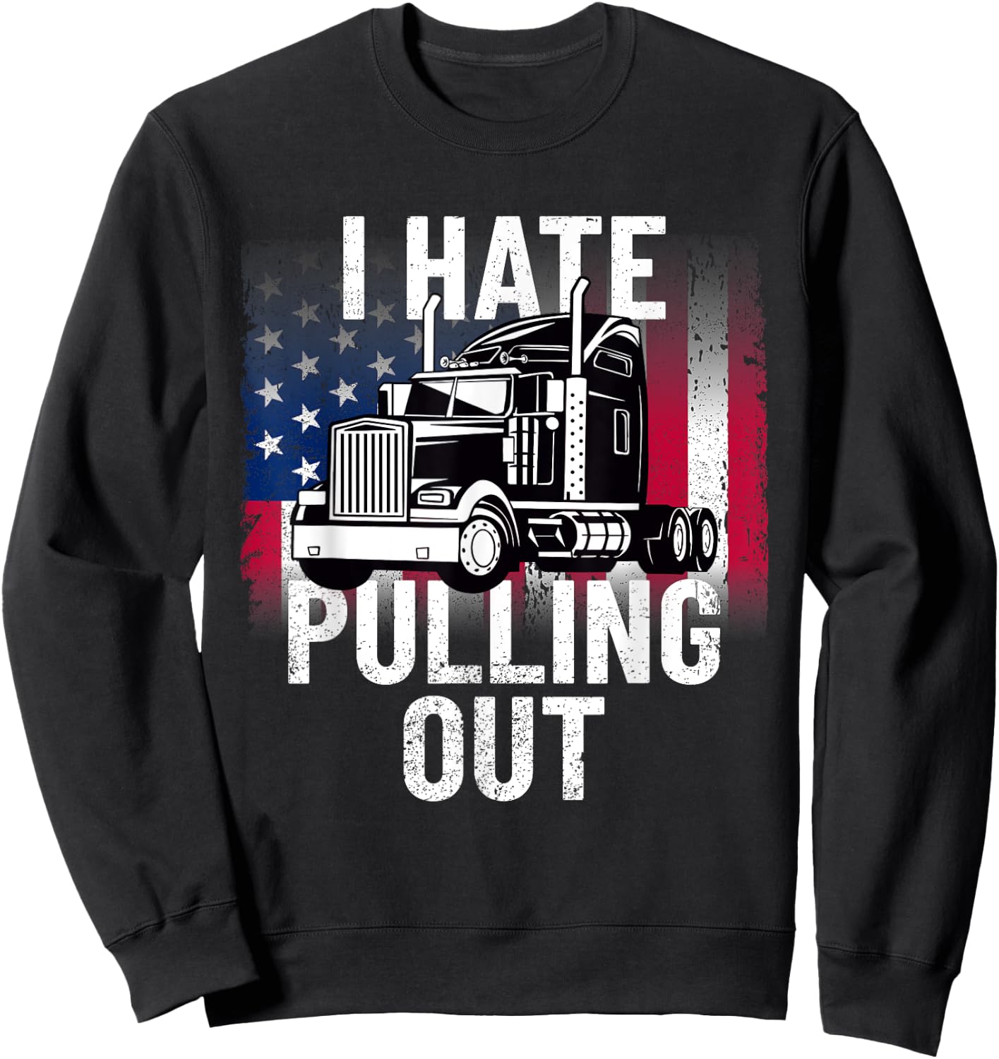 I Hate Pulling Out Inappropriate Humor Semi Truck Driver Sweatshirt - Sweatshirt | Black
