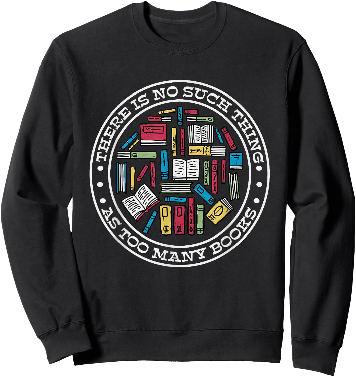 No Such Thing As Too Many Books, Booklover Sweatshirt - Sweatshirt | Black