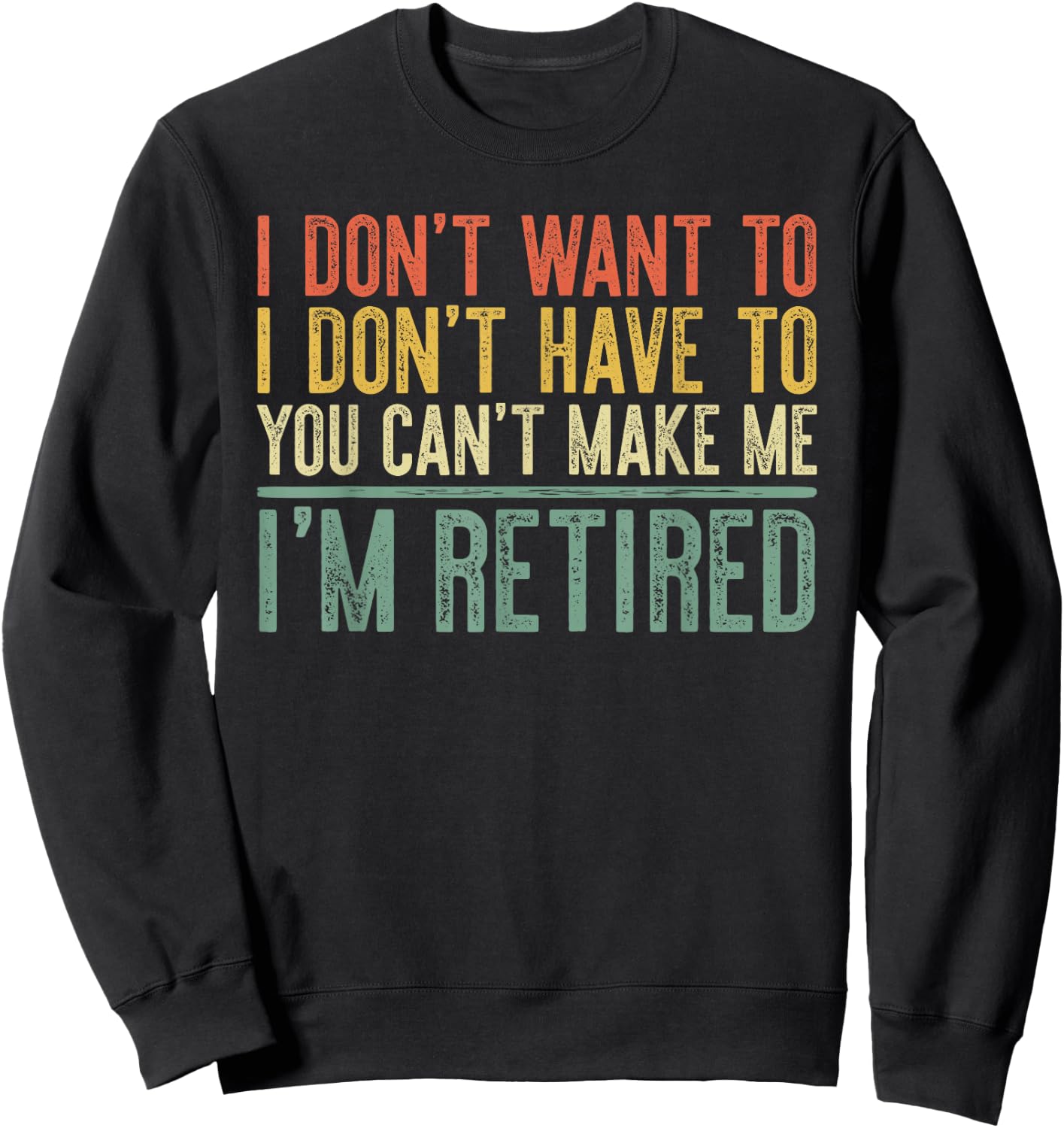 I Don't Want To Have You Can't Make Me I'm Retired Shirt Sweatshirt - Sweatshirt | Black