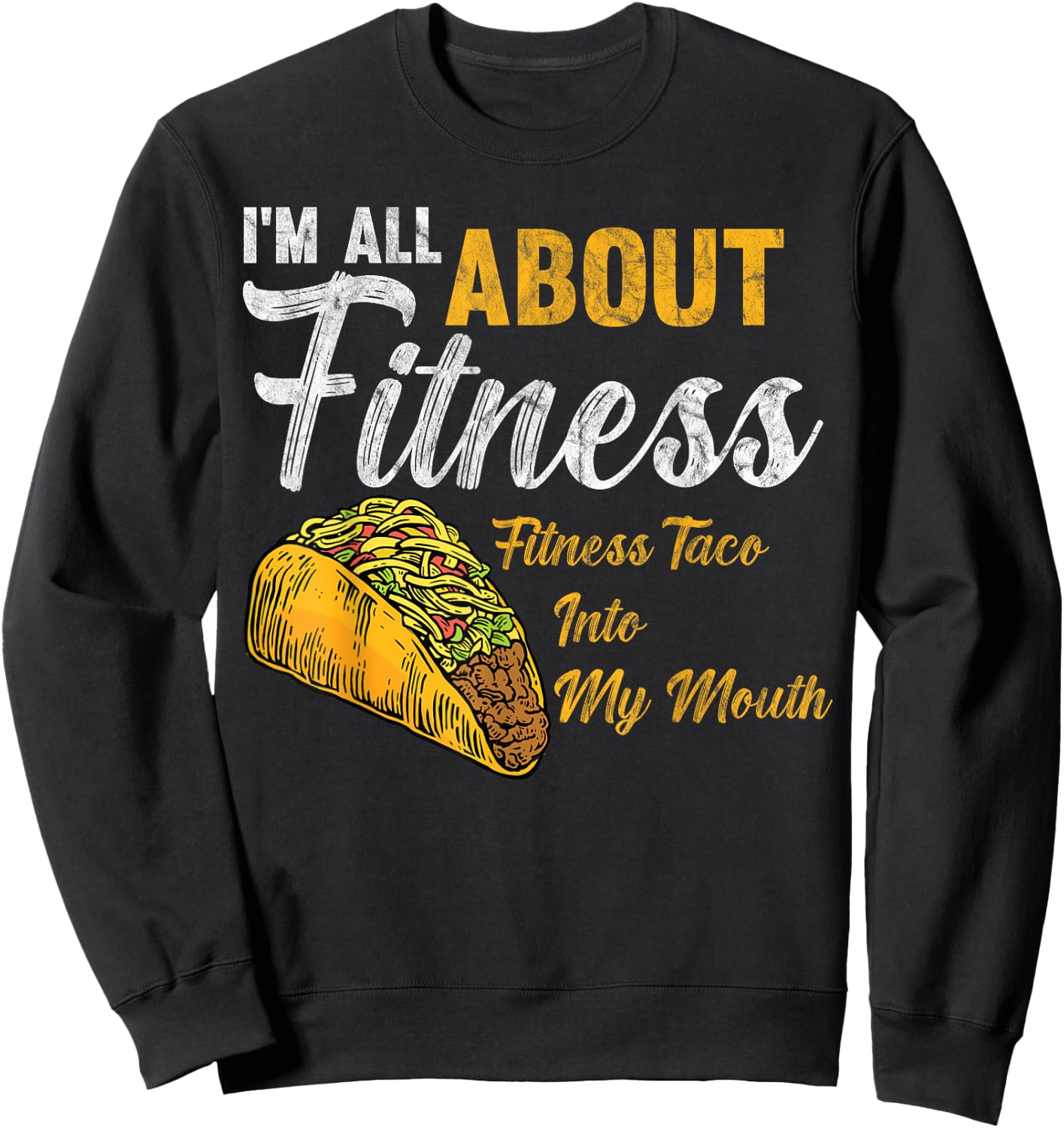 I'm All About Fitness fitness taco into my mouth Funny Taco Sweatshirt - Sweatshirt | Black