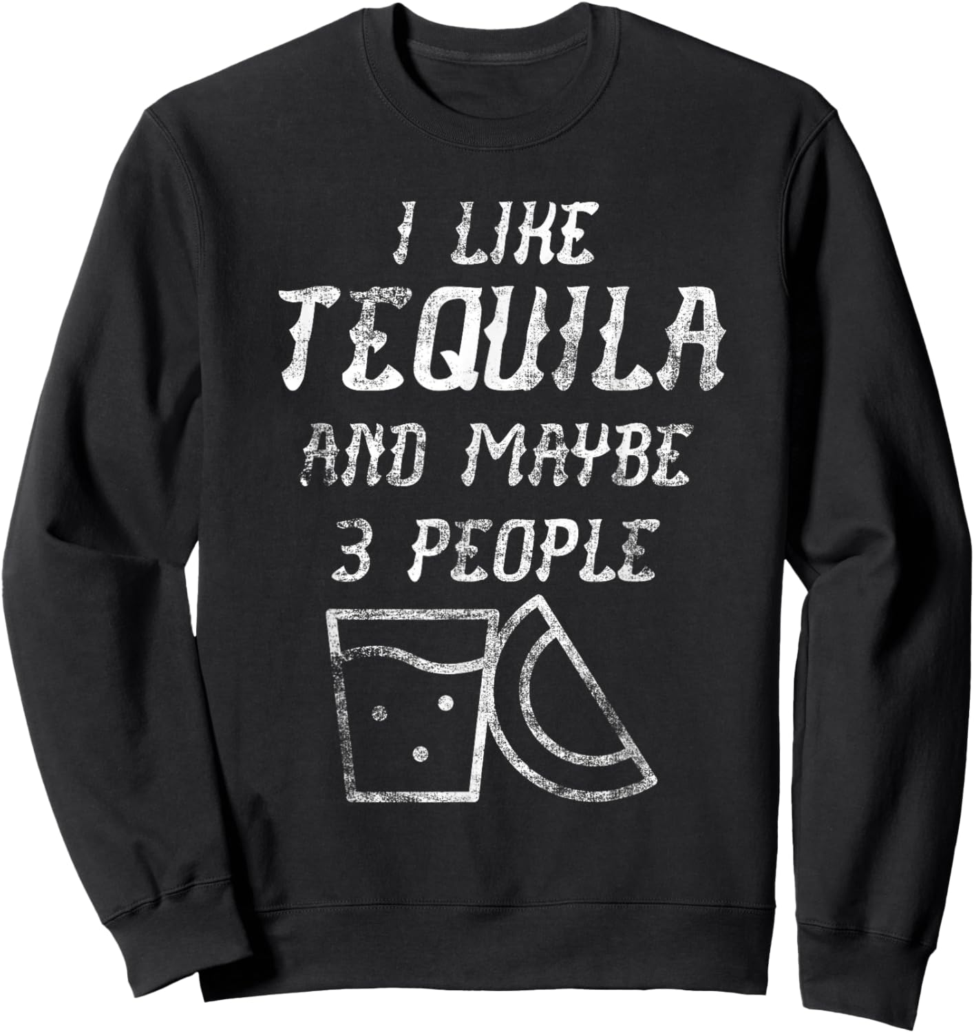 I Like Tequila And Maybe 3 People - Funny Tequila Shirt Sweatshirt - Sweatshirt | Black