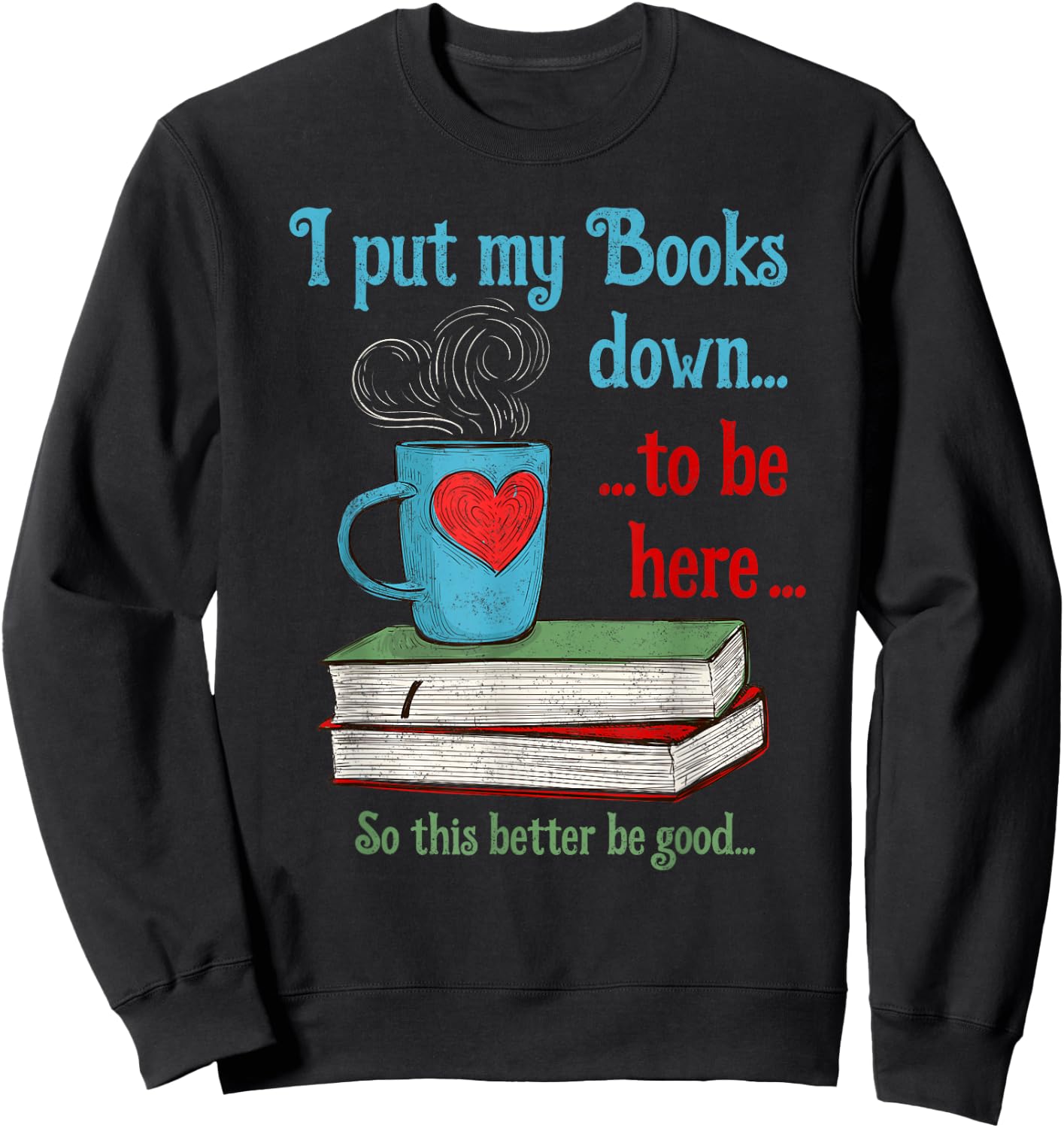 I put my Books down to be here Shirt Funny Book Sweatshirt - Sweatshirt | Black