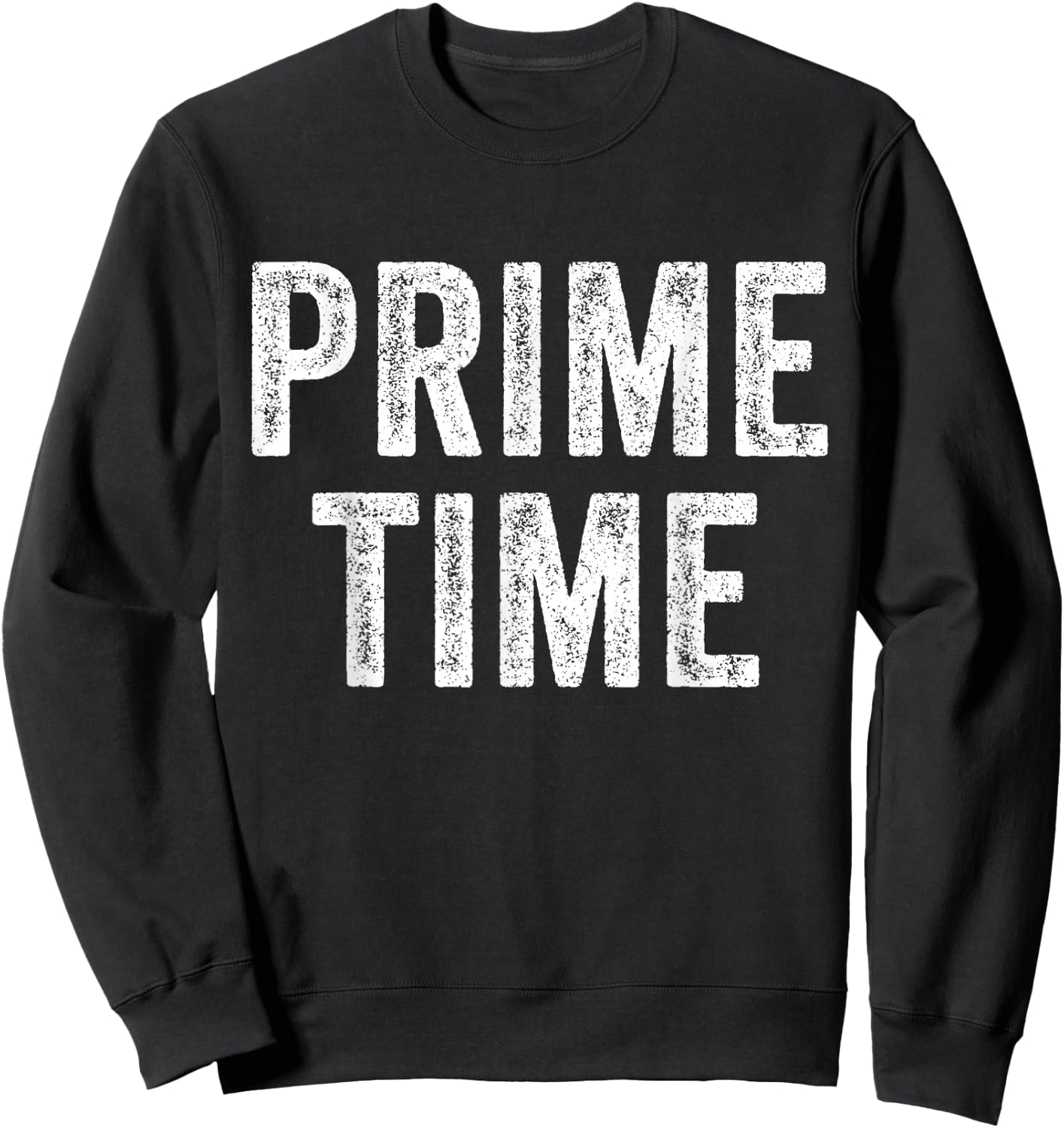 Prime Time Funny Saying Sarcastic Humor Vintage Distressed Sweatshirt - Sweatshirt | Black