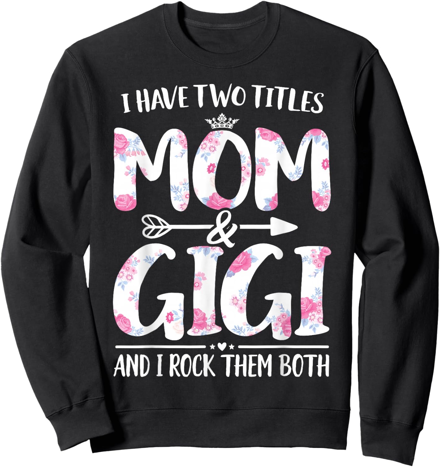 I Have Two Titles Mom And Gigi Shirt Floral Funny Mother Day Sweatshirt - Sweatshirt | Black