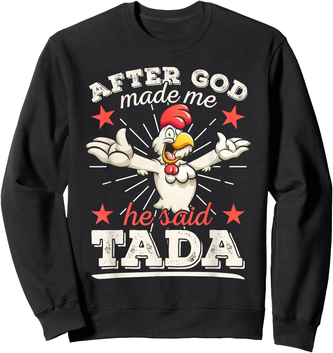 After God Made Me He Said Tada Happy Funny Rooster Chicken Sweatshirt - Sweatshirt | Black