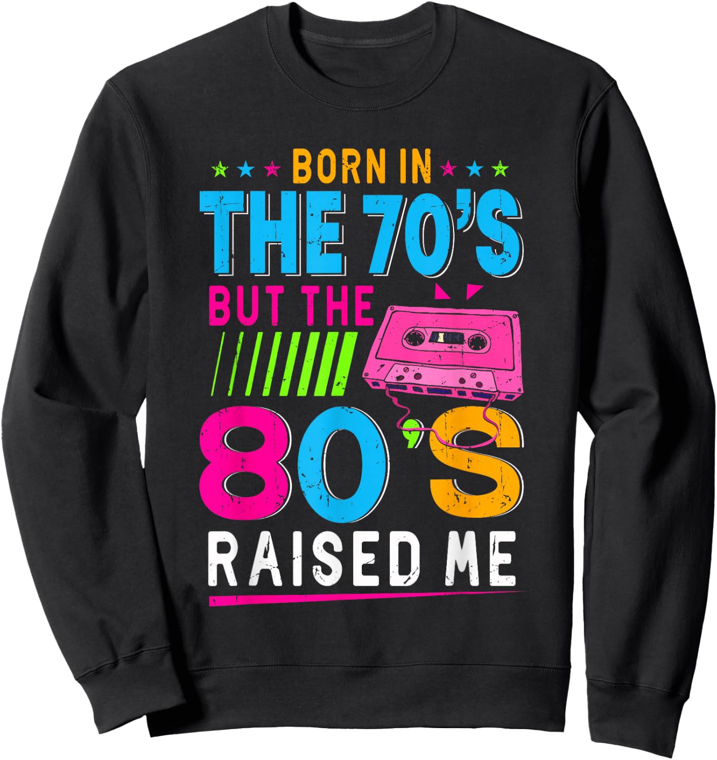 Born In The 70's But The 80's Raised Me Birthday Funny Gift Sweatshirt - Sweatshirt | Black