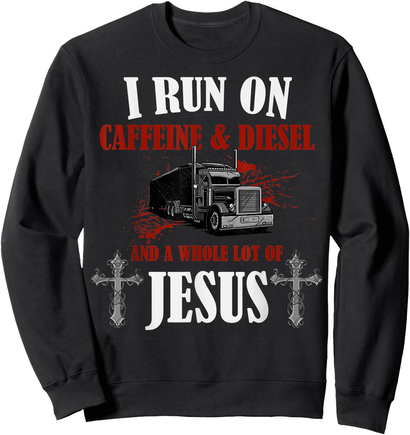 I Run on Diesel, Caffeine & Jesus, Christian Truck Driver Sweatshirt - Sweatshirt | Black