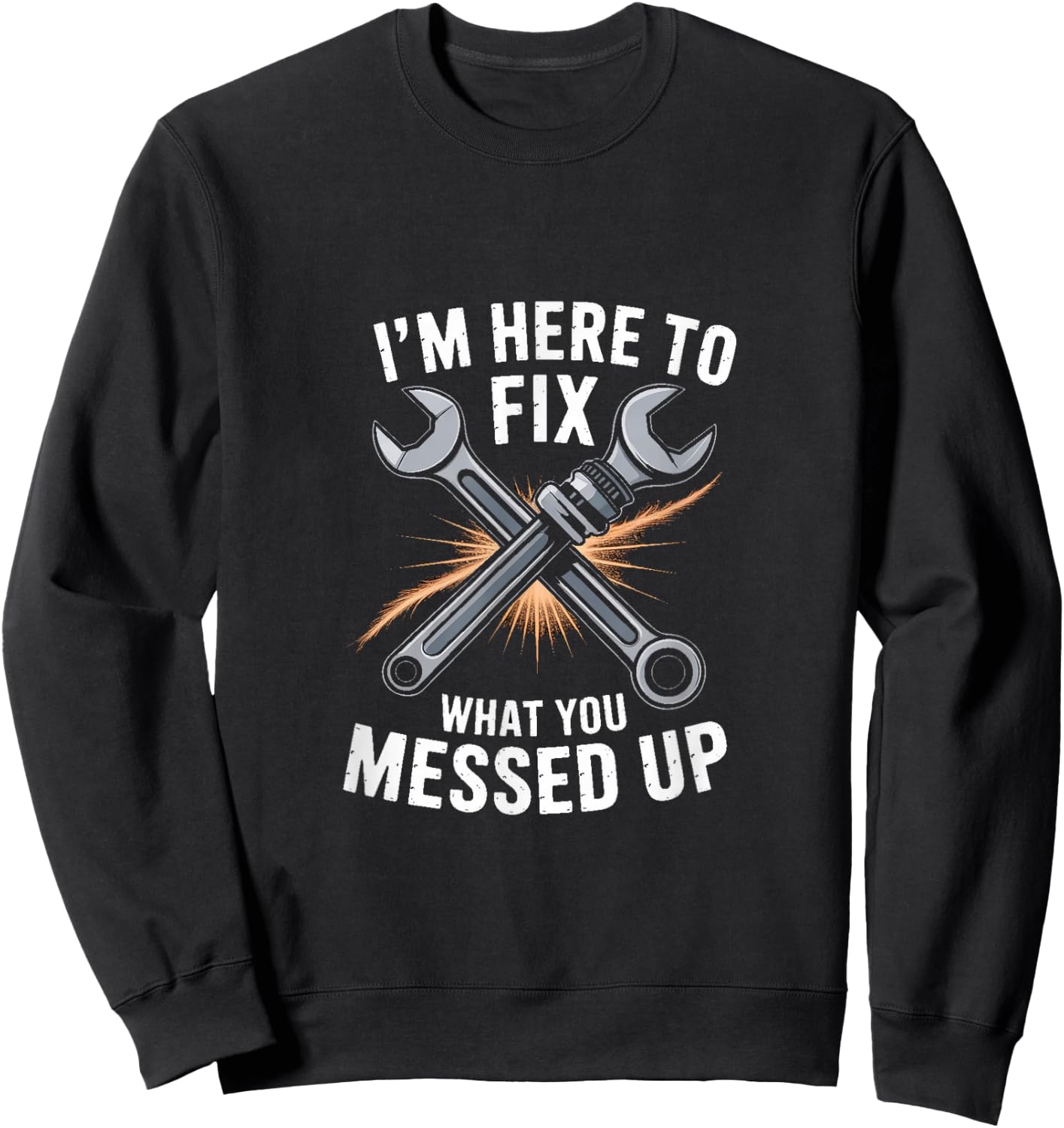 Im Here to Fix What You Messed Up Mechanic Humor Sweatshirt - Sweatshirt | Black