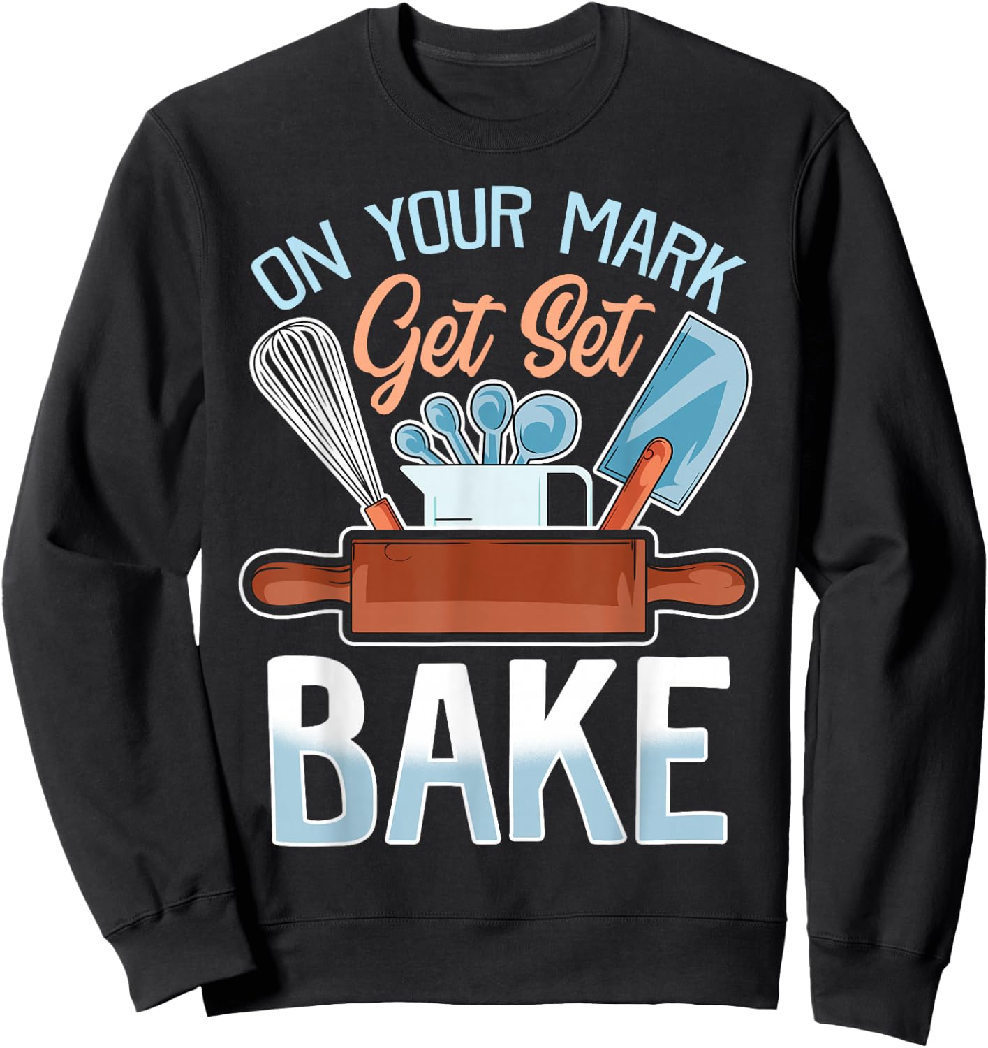 On Your Mark Get Set Bake | Funny Baker/Baking Quote Sweatshirt - Sweatshirt | Black