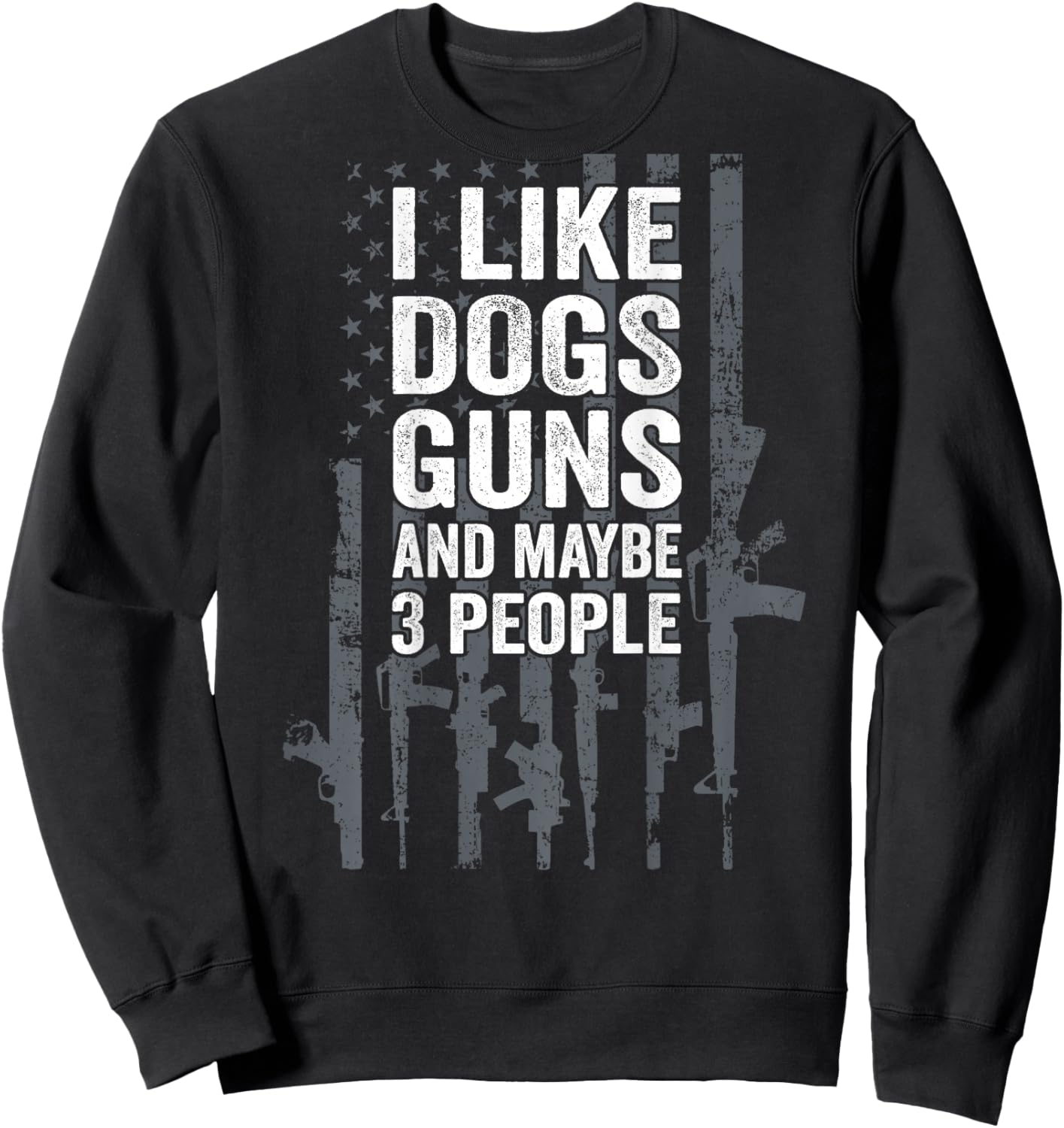 I Like Dogs Guns And Maybe 3 People - Funny Gun - ON BACK Sweatshirt - Sweatshirt | Black
