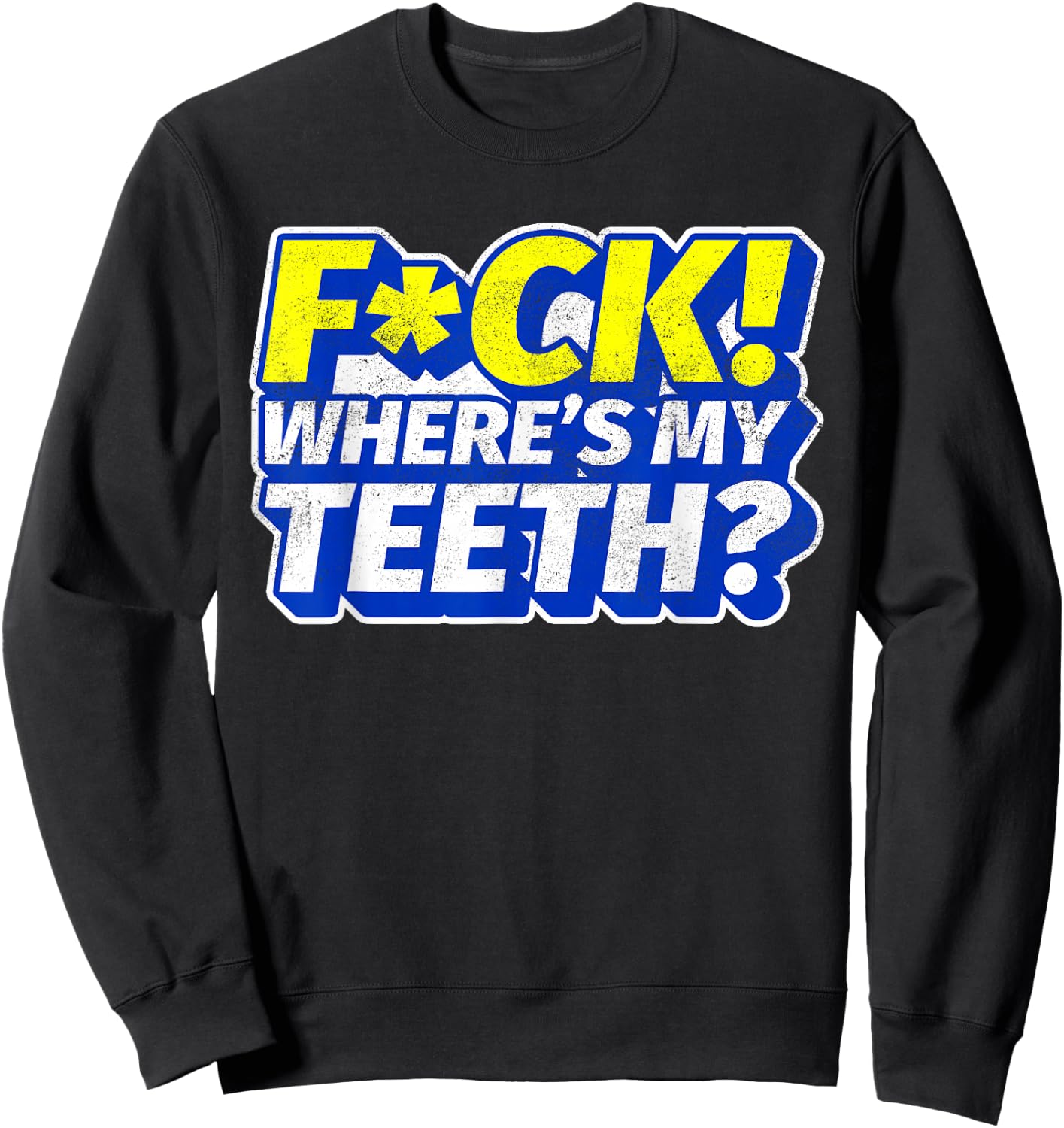 Funny Fuck Where's My Teeth? Dentures Dental Hygiene Sweatshirt - Sweatshirt | Black