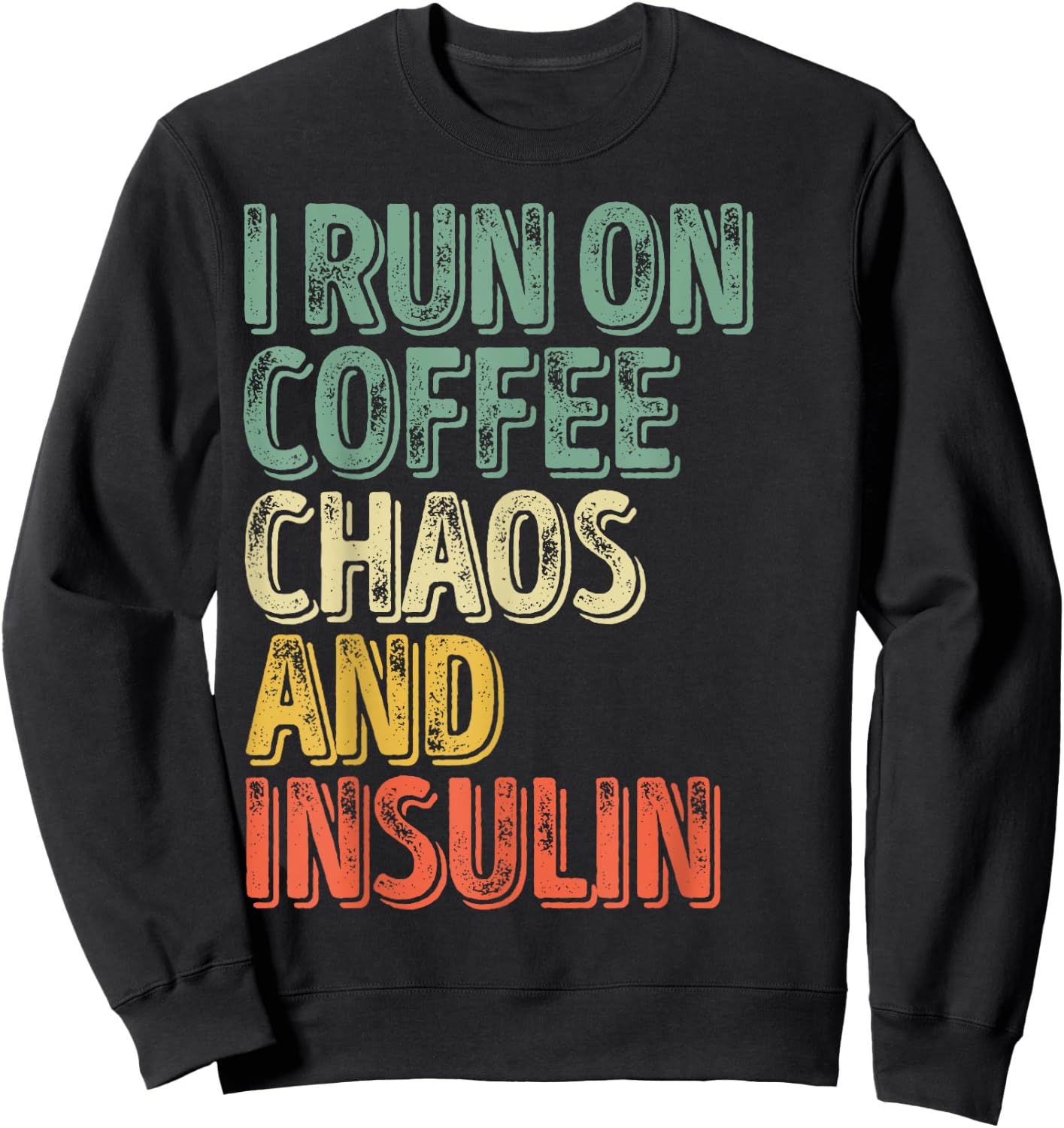 Funny Diabetes Shirt I Run On Coffee Chaos And Insulin Sweatshirt - Sweatshirt | Black