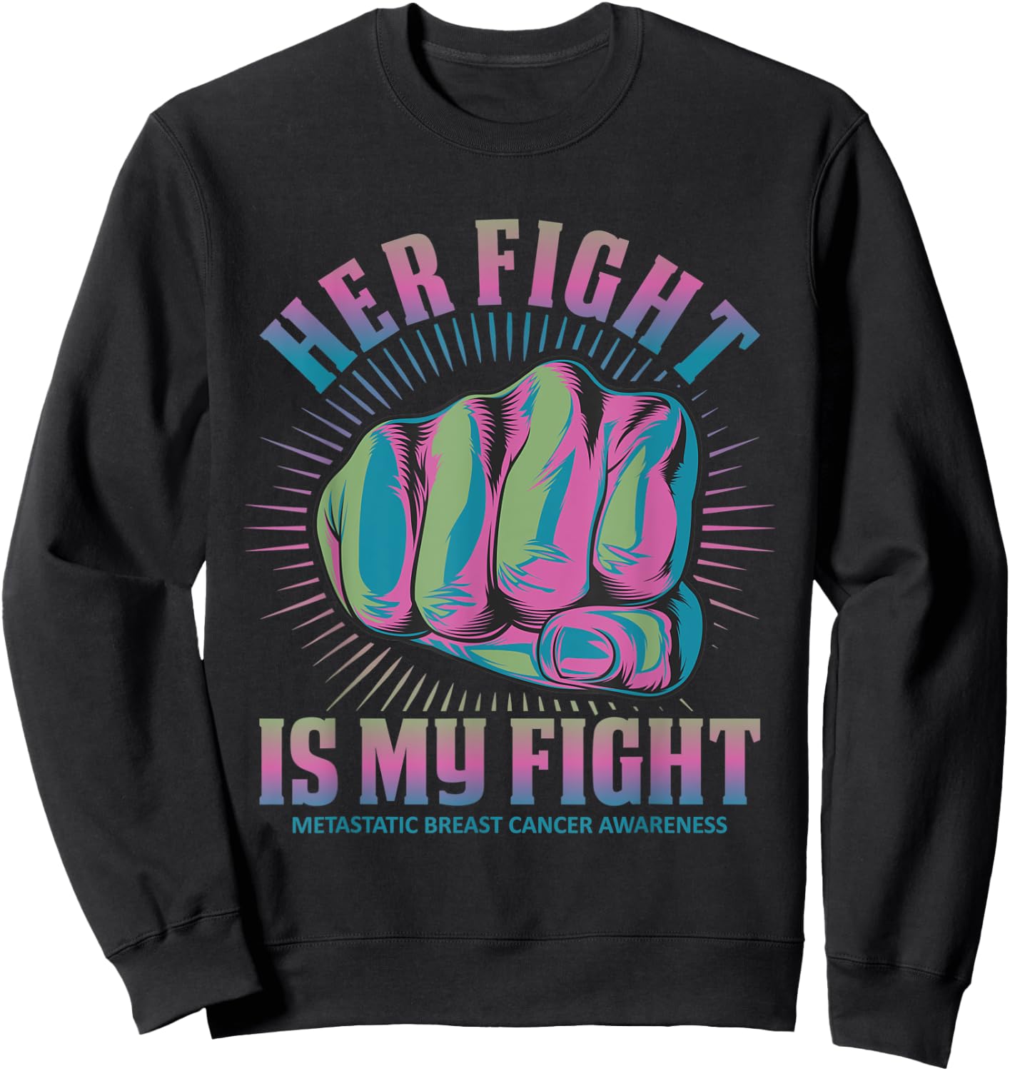 Metastatic Breast Cancer Her Fight Is My Fight Pink, Green Sweatshirt - Sweatshirt | Black