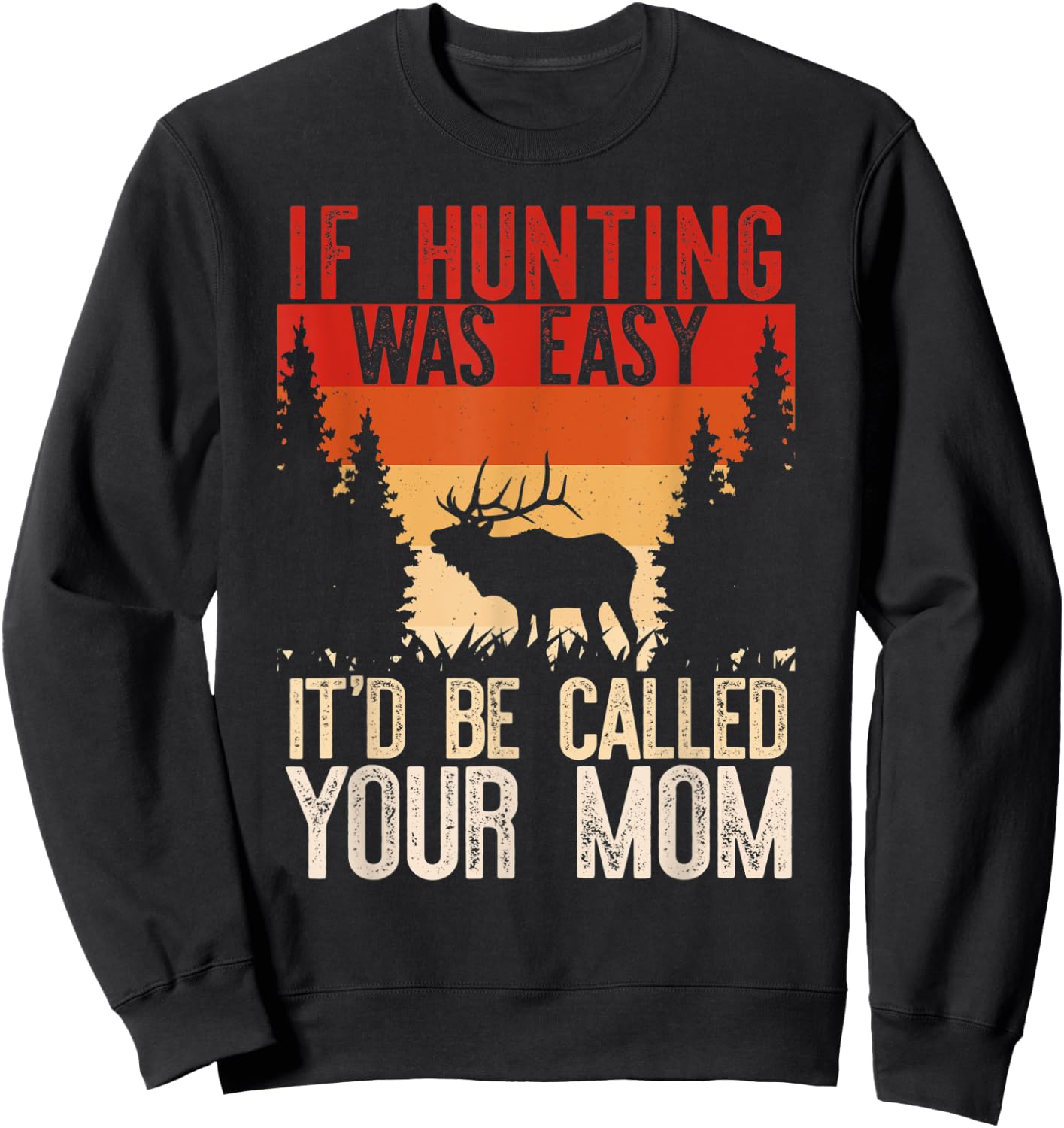 IF HUNTING WAS EASY IT'D BE CALLED YOUR MOM Funny Hunt Meme Sweatshirt - Sweatshirt | Black