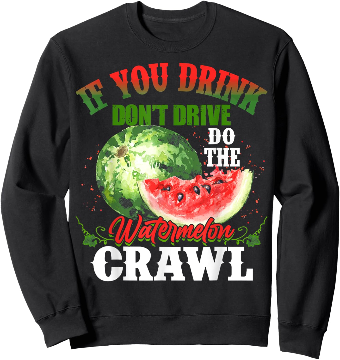 You Drink Don't Drive Do The Watermelon Crawl Funny Sweatshirt - Sweatshirt | Black