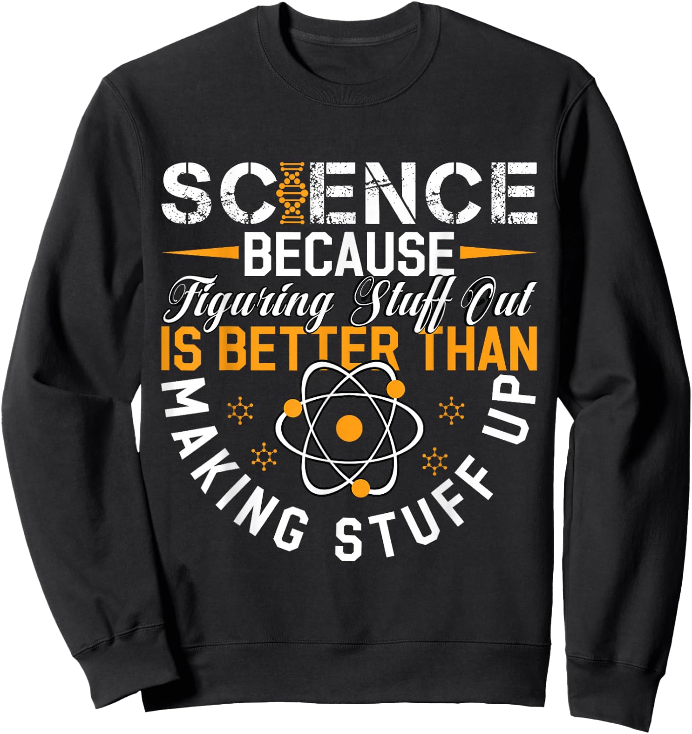 Science Because Figuring Out Is Better Than Making Stuff Up Sweatshirt - Sweatshirt | Black