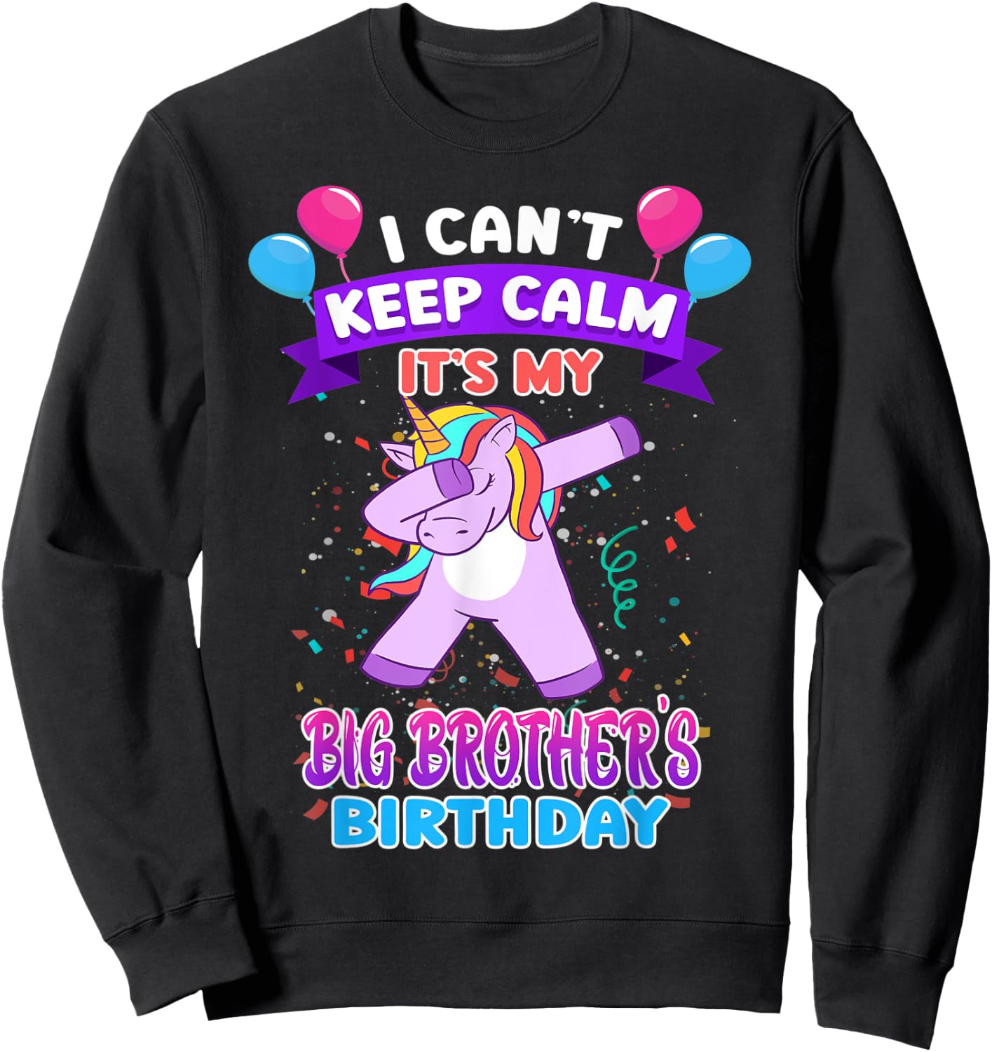 I Cant Keep Calm Its My Big Brother Birthday Unicorn Dab Sweatshirt - Sweatshirt | Black