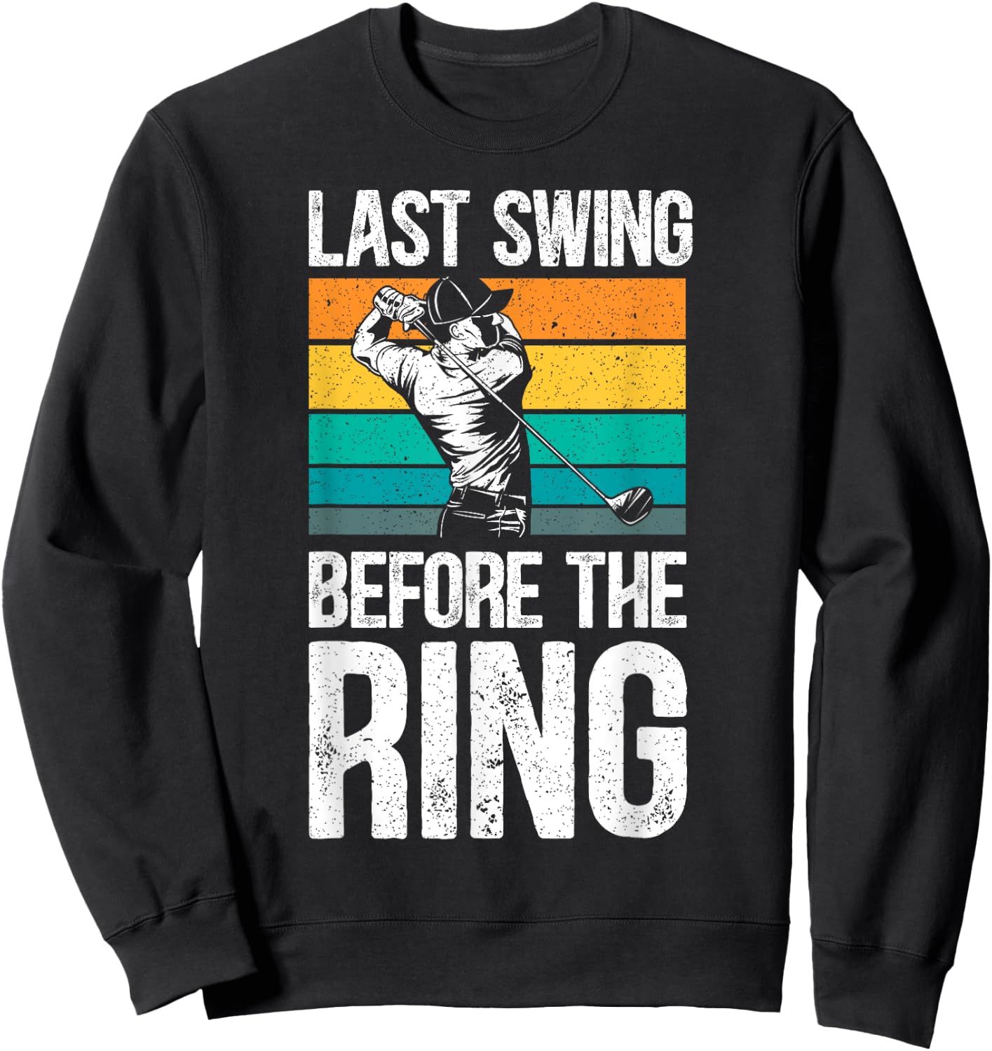 Last Swing Before The Ring Golfer Golfing Golf Engagement Sweatshirt - Sweatshirt | Black