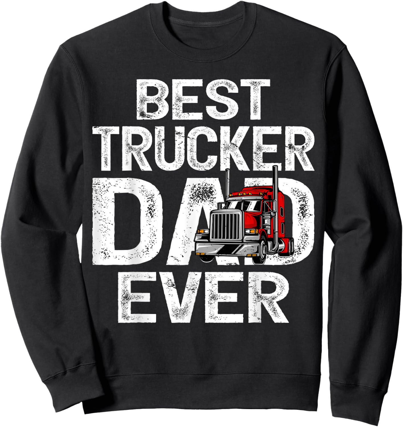 Funny Truck Driver Best Trucker Dad Ever Sweatshirt - Sweatshirt | Black