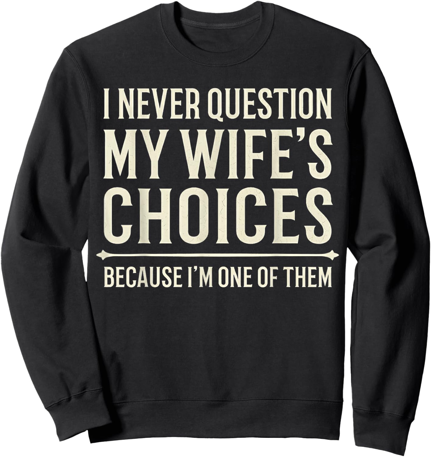 I Never Question My Wife's Choices Because I'm One of Them Sweatshirt - Sweatshirt | Black