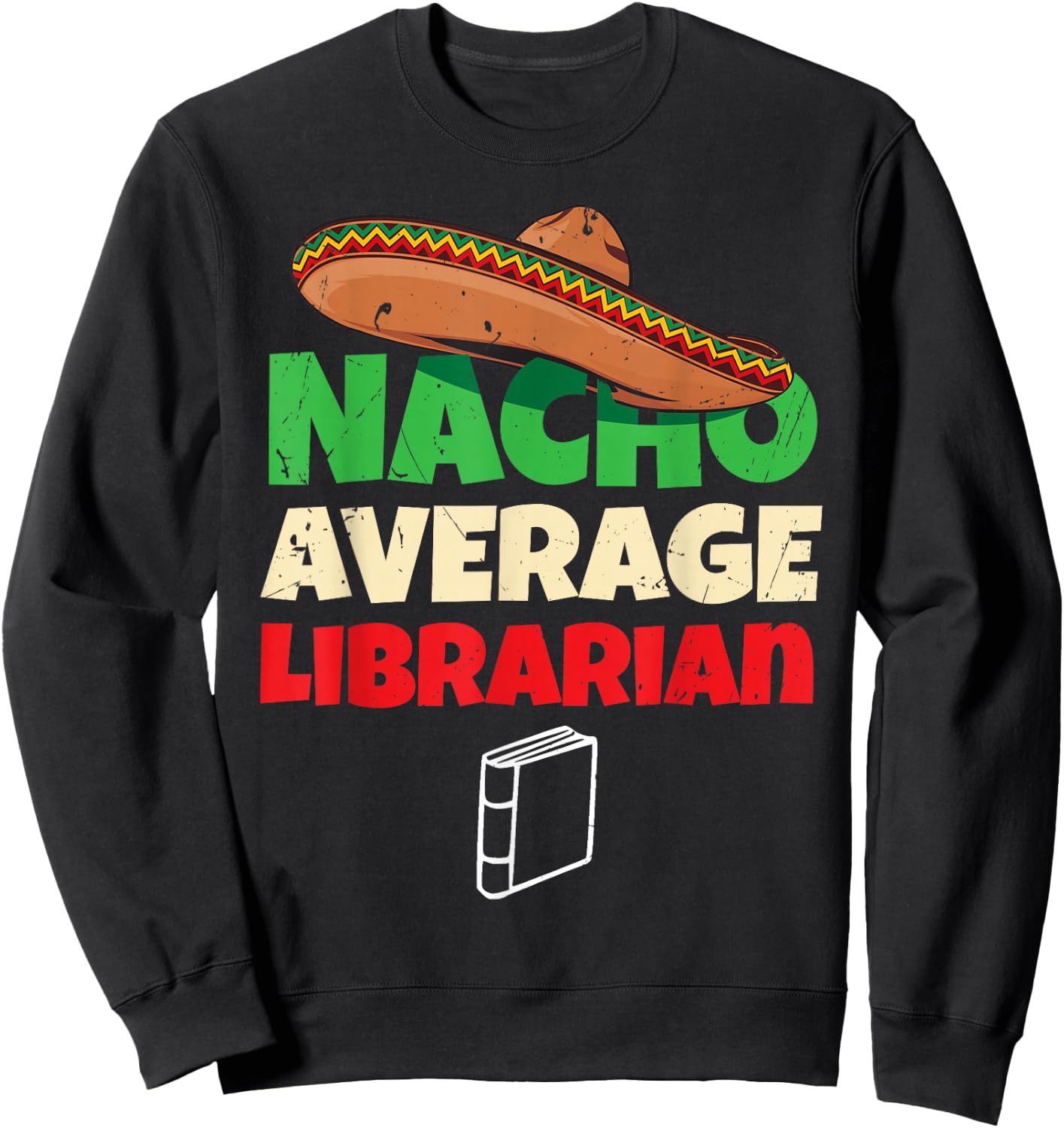 Nacho Average Librarian Funny Reading Book Lover Bookworm Sweatshirt - Sweatshirt | Black