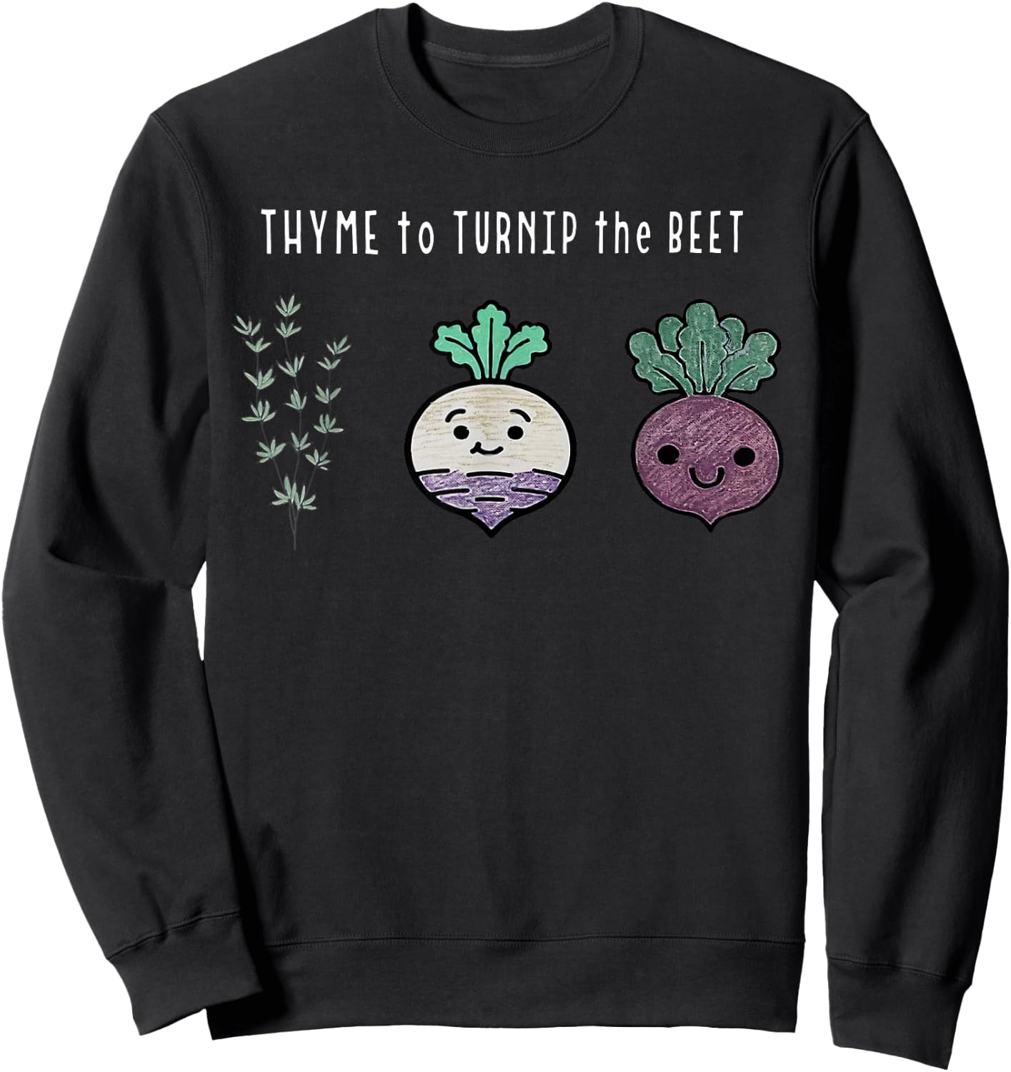 Funny Thyme To Turnip The Beet Vegetarian Vegan Plant Lover Sweatshirt - Sweatshirt | Black