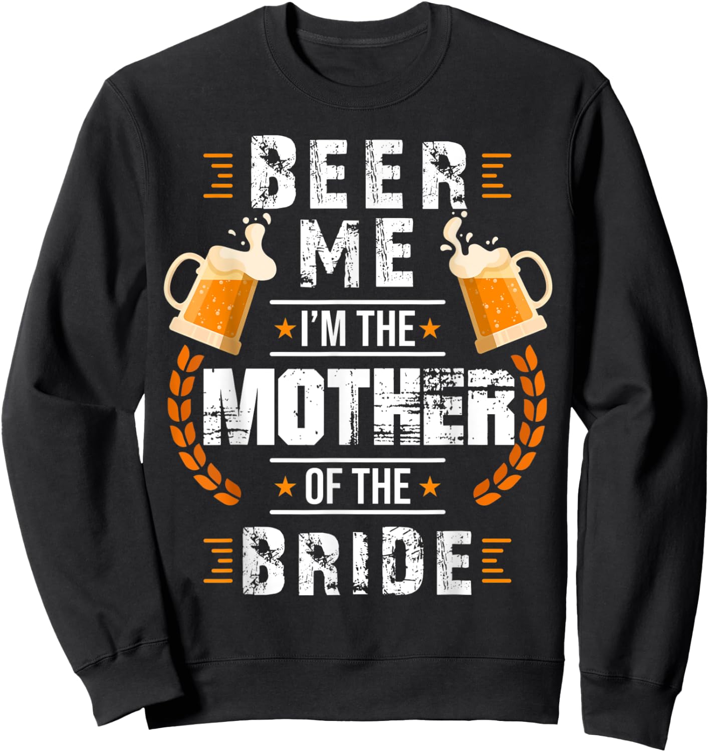 Beer Me I'm The Mother Of The Bride Wedding Bachelor Party Sweatshirt - Sweatshirt | Black
