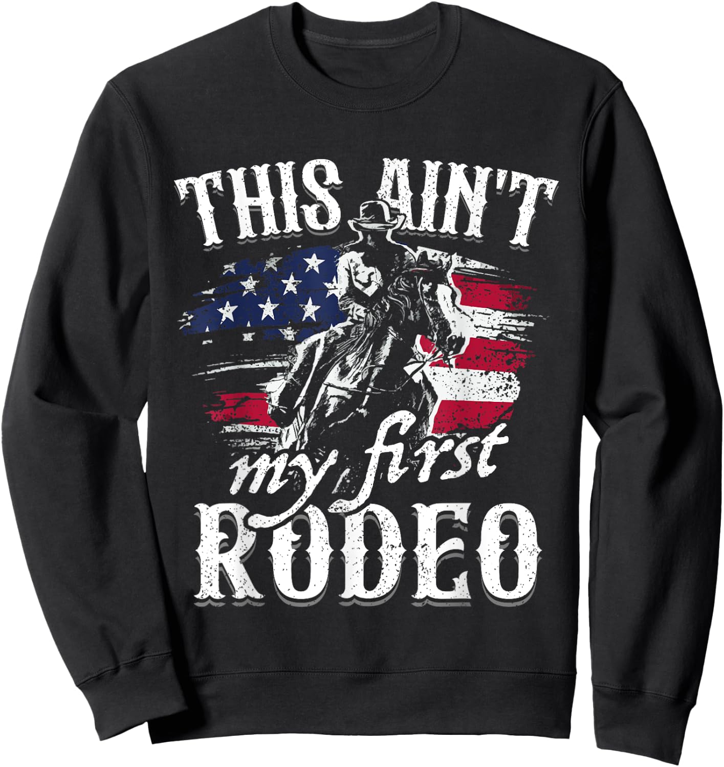 This Aint My First Rodeo American Flag Cowboy Boys Gift Sweatshirt - Sweatshirt | Black